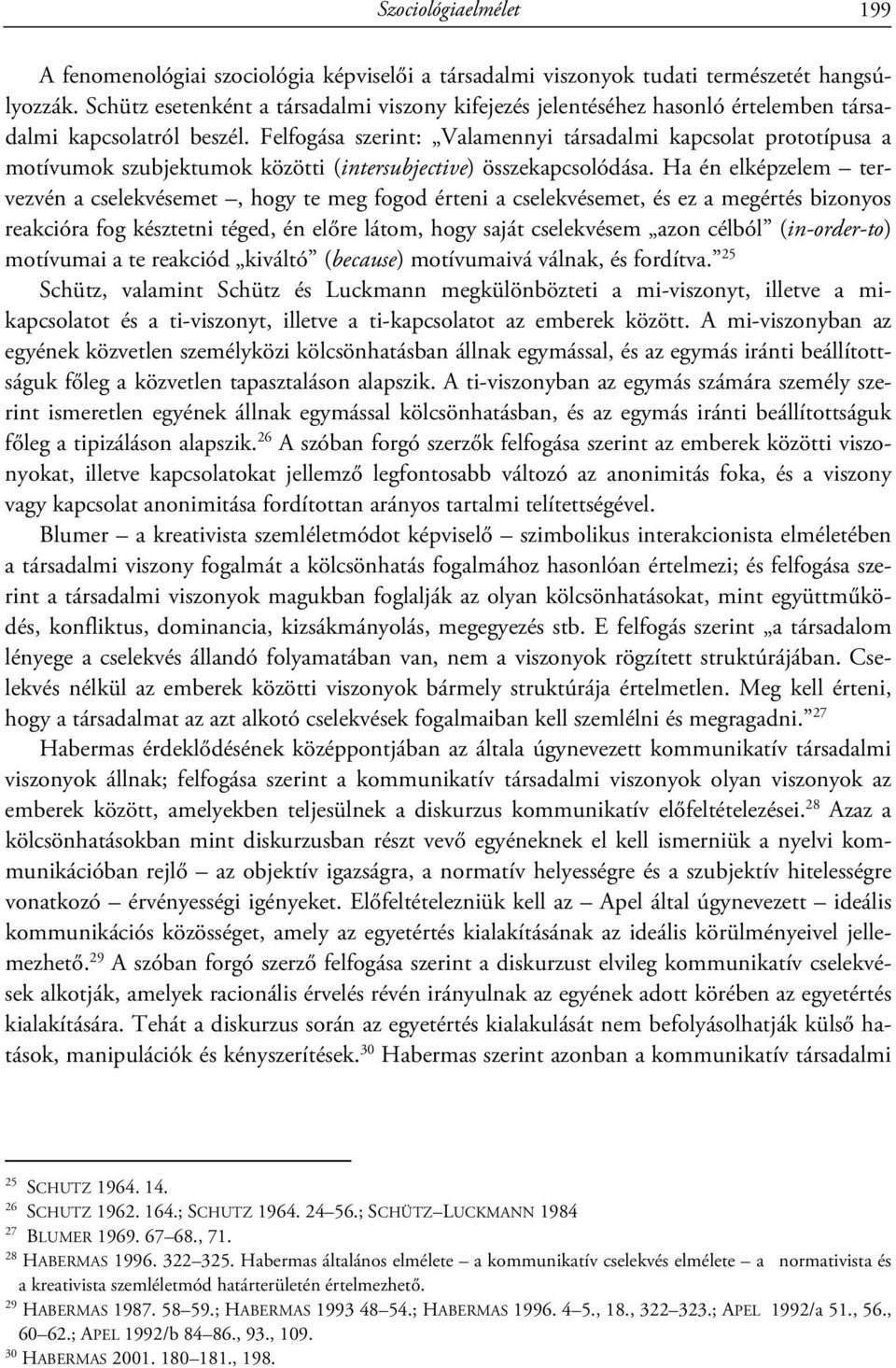 Felfogása szerint: Valamennyi társadalmi kapcsolat prototípusa a motívumok szubjektumok közötti (intersubjective) összekapcsolódása.