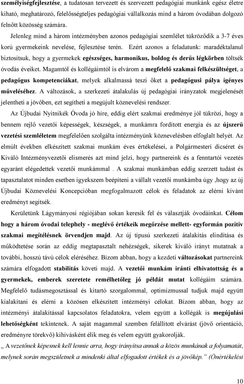 Ezért azonos a feladatunk: maradéktalanul biztosítsuk, hogy a gyermekek egészséges, harmonikus, boldog és derűs légkörben töltsék óvodás éveiket.