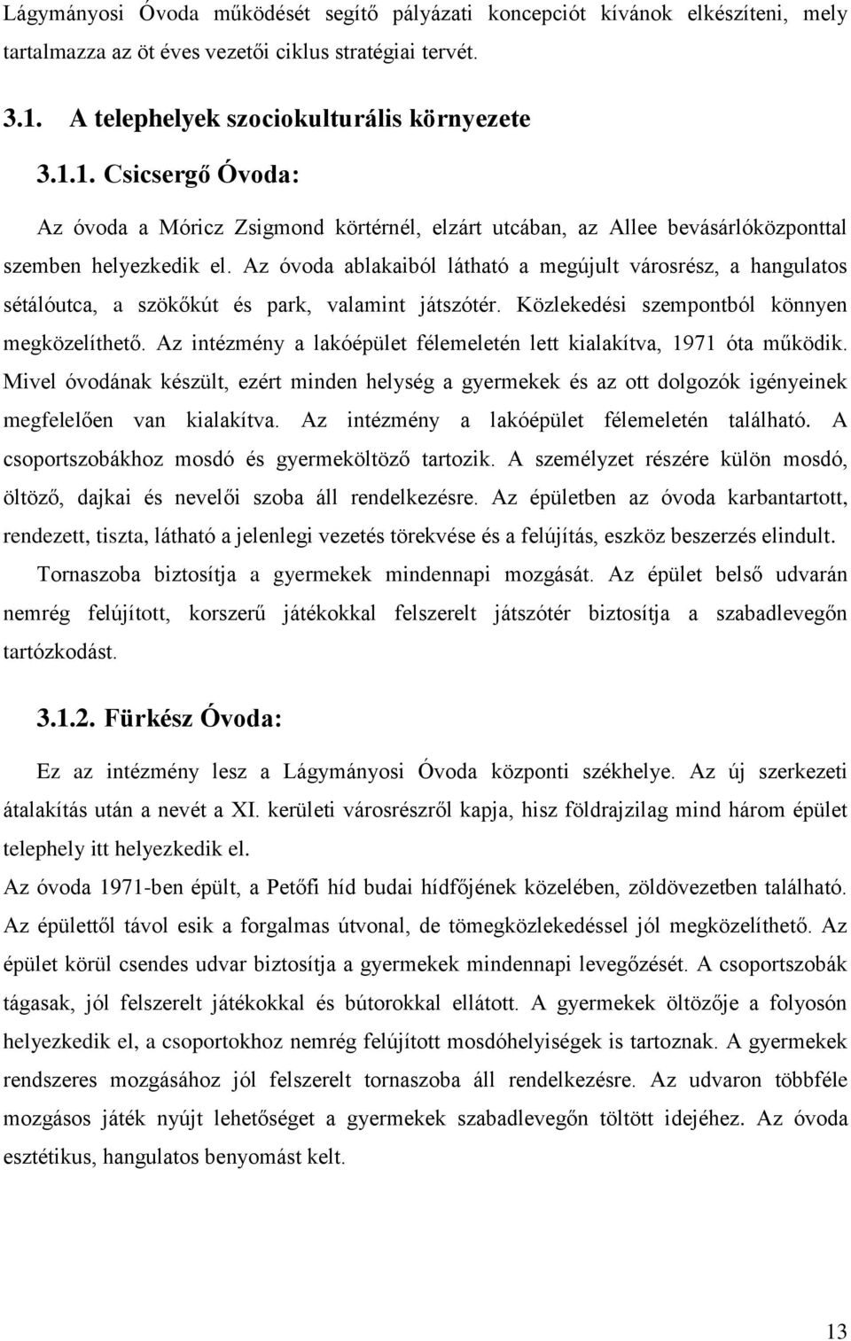 Az óvoda ablakaiból látható a megújult városrész, a hangulatos sétálóutca, a szökőkút és park, valamint játszótér. Közlekedési szempontból könnyen megközelíthető.