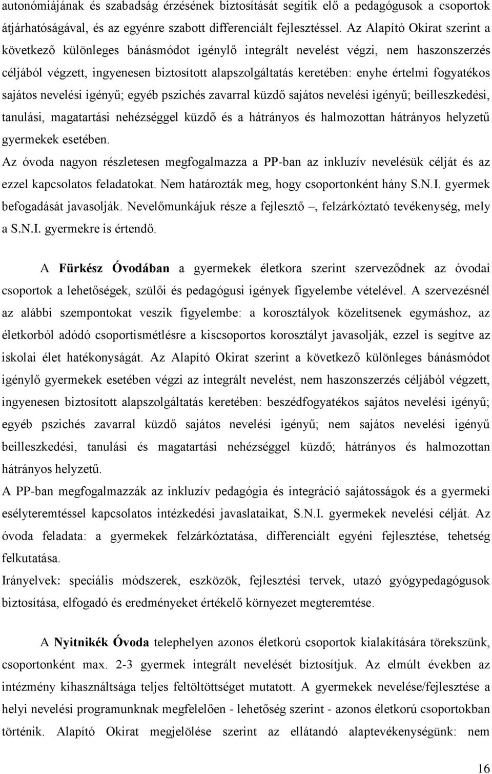 fogyatékos sajátos nevelési igényű; egyéb pszichés zavarral küzdő sajátos nevelési igényű; beilleszkedési, tanulási, magatartási nehézséggel küzdő és a hátrányos és halmozottan hátrányos helyzetű