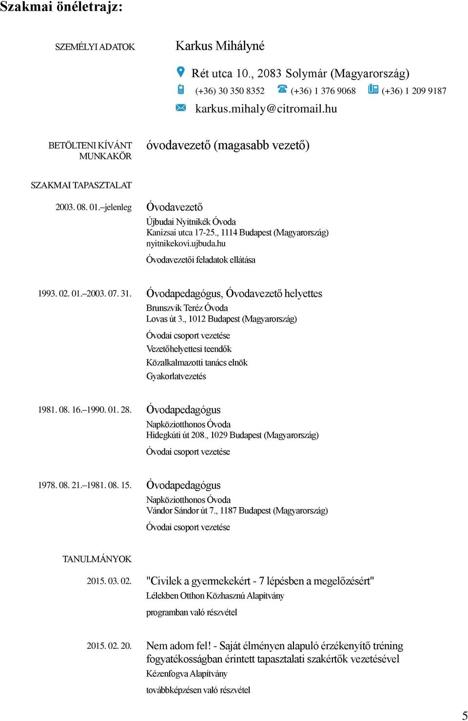 , 1114 Budapest (Magyarország) nyitnikekovi.ujbuda.hu Óvodavezetői feladatok ellátása 1993. 02. 01. 2003. 07. 31. Óvodapedagógus, Óvodavezető helyettes Brunszvik Teréz Óvoda Lovas út 3.