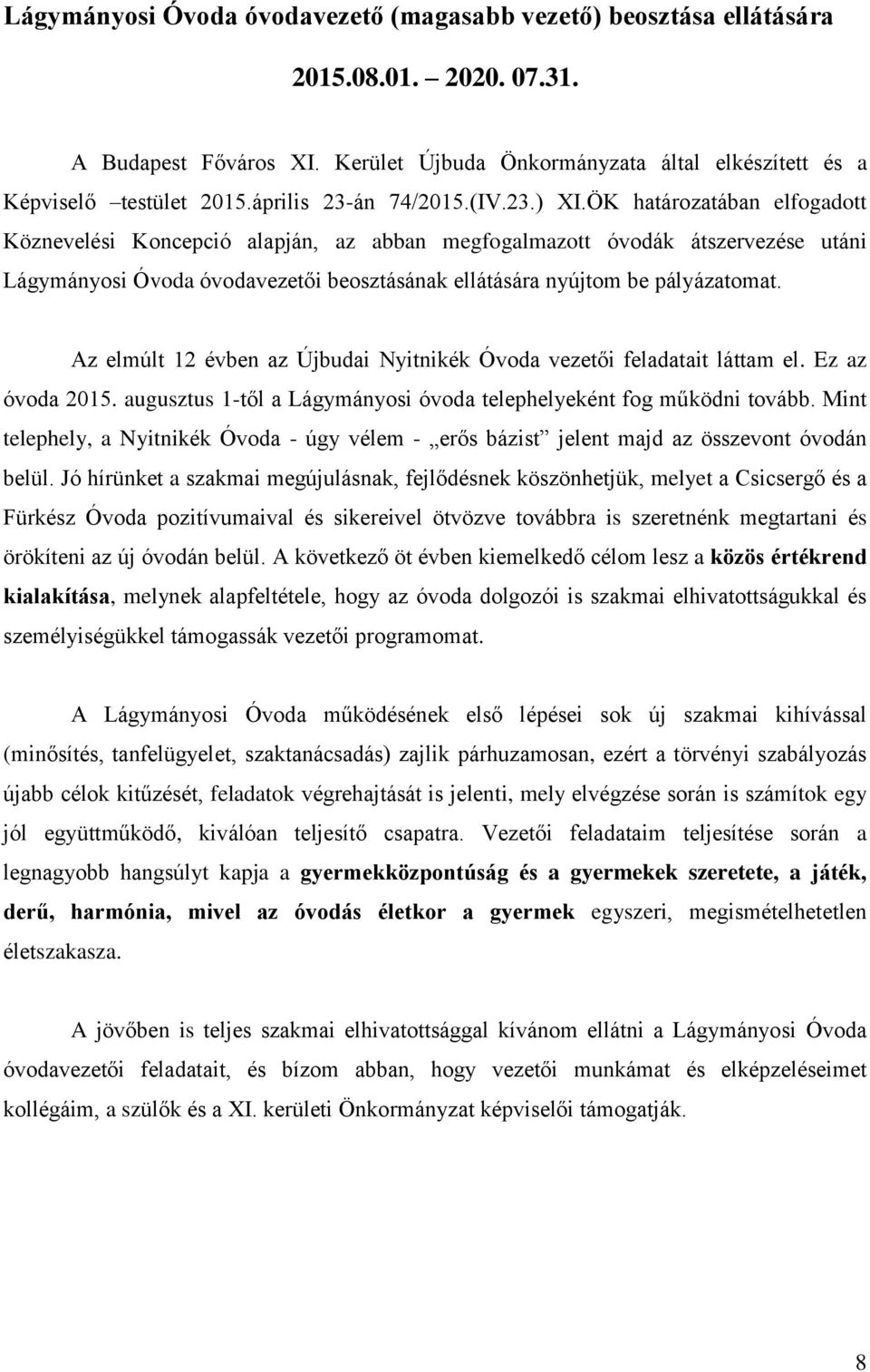 ÖK határozatában elfogadott Köznevelési Koncepció alapján, az abban megfogalmazott óvodák átszervezése utáni Lágymányosi Óvoda óvodavezetői beosztásának ellátására nyújtom be pályázatomat.