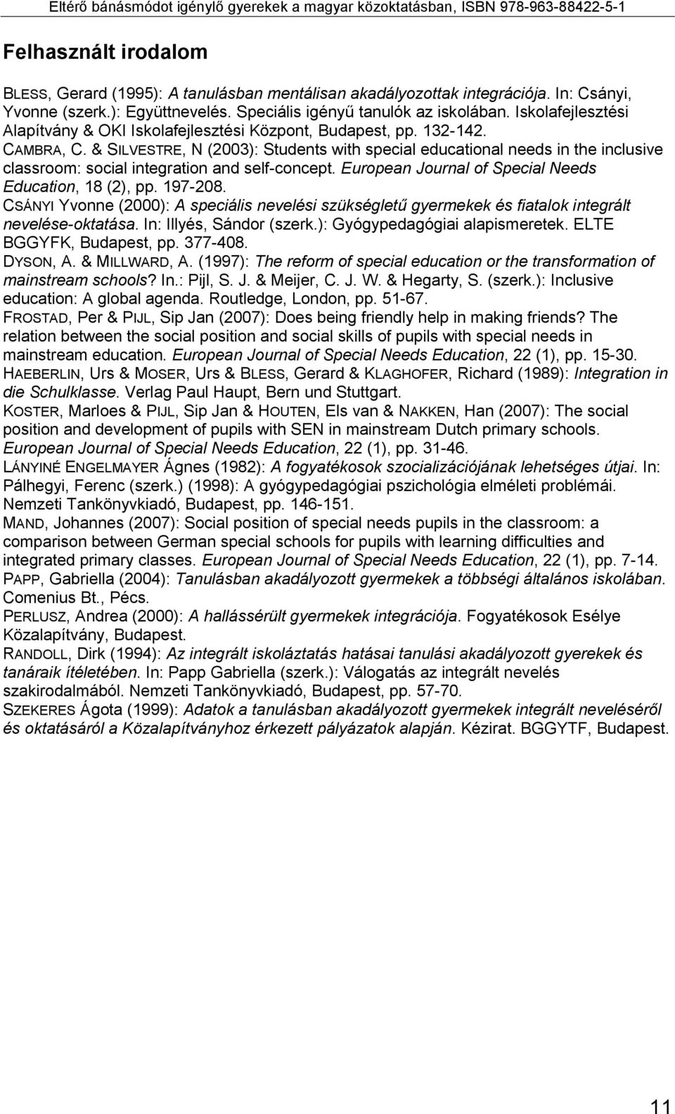 & SILVESTRE, N (2003): Students with special educational needs in the inclusive classroom: social integration and self-concept. European Journal of Special Needs Education, 18 (2), pp. 197-208.