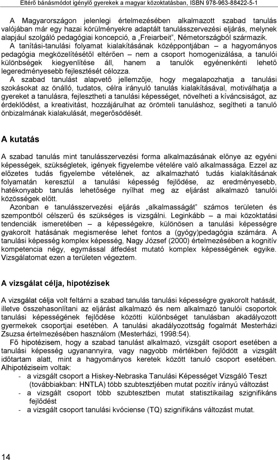 A tanítási-tanulási folyamat kialakításának középpontjában a hagyományos pedagógia megközelítésétől eltérően nem a csoport homogenizálása, a tanulói különbségek kiegyenlítése áll, hanem a tanulók