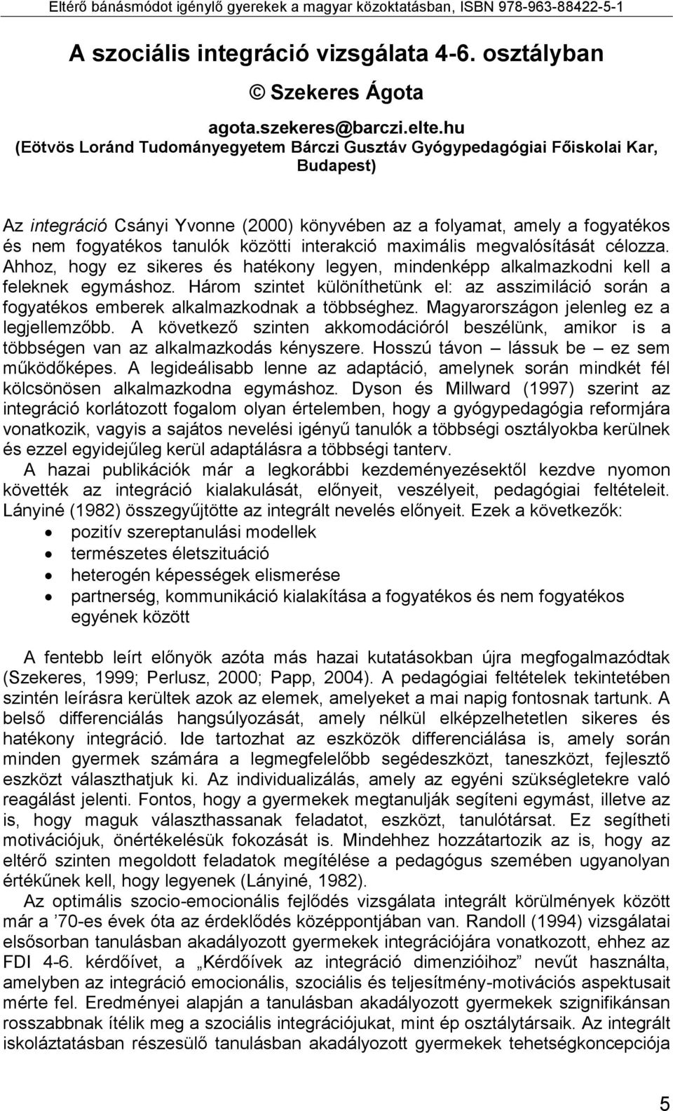 közötti interakció maximális megvalósítását célozza. Ahhoz, hogy ez sikeres és hatékony legyen, mindenképp alkalmazkodni kell a feleknek egymáshoz.