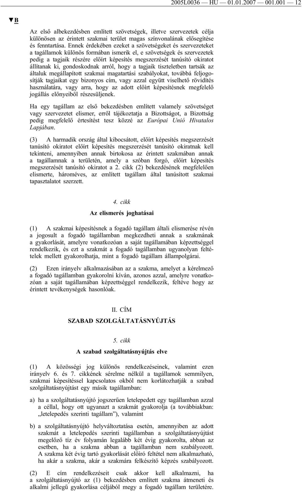 állítanak ki, gondoskodnak arról, hogy a tagjaik tiszteletben tartsák az általuk megállapított szakmai magatartási szabályokat, továbbá feljogosítják tagjaikat egy bizonyos cím, vagy azzal együtt