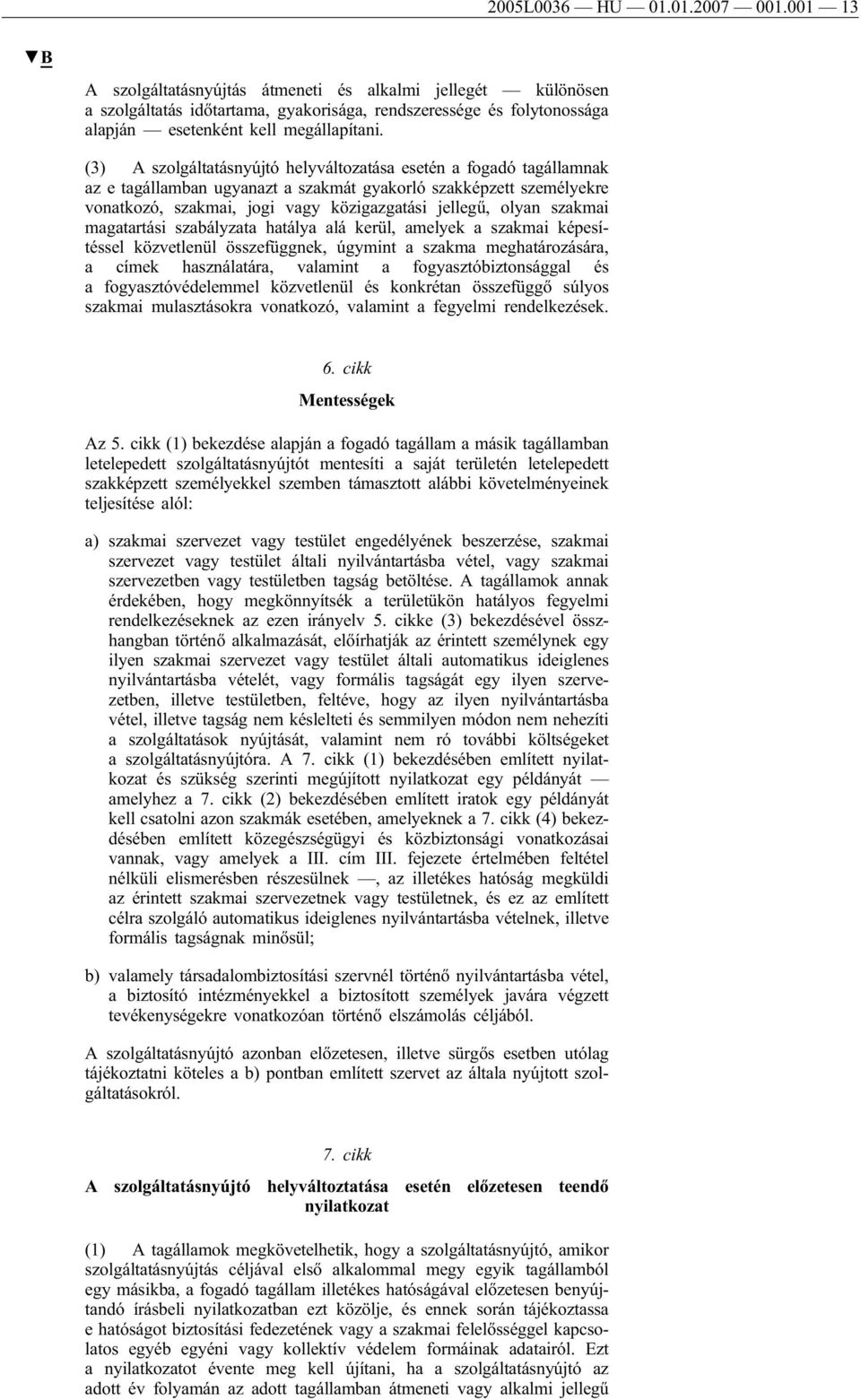 (3) A szolgáltatásnyújtó helyváltozatása esetén a fogadó tagállamnak az e tagállamban ugyanazt a szakmát gyakorló szakképzett személyekre vonatkozó, szakmai, jogi vagy közigazgatási jellegű, olyan