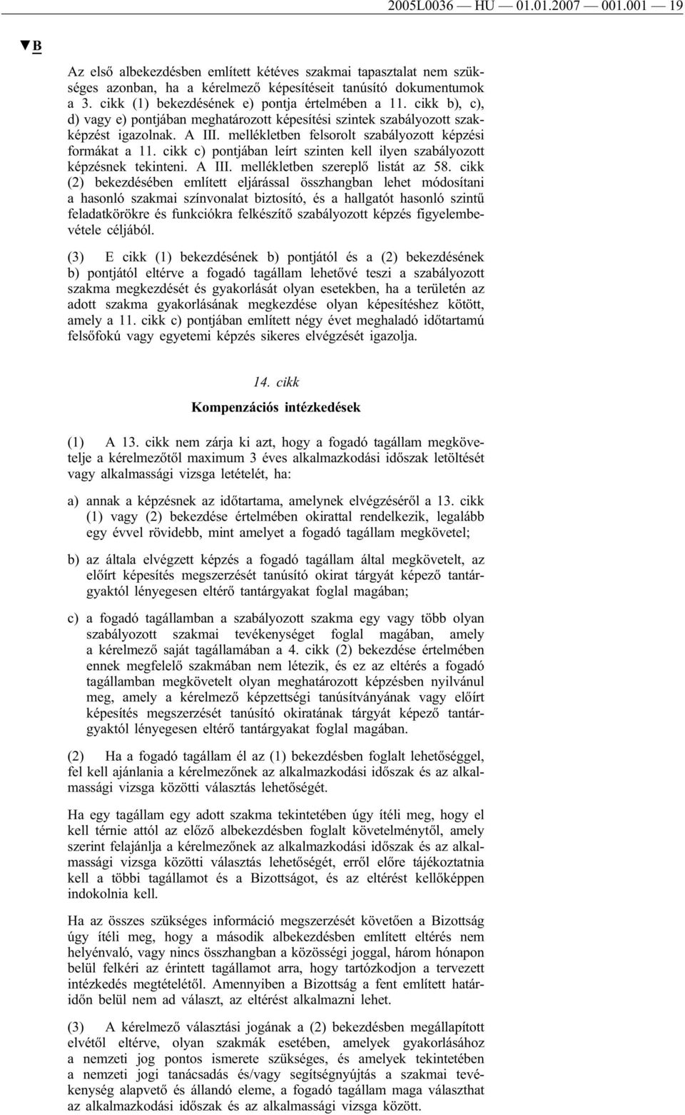 mellékletben felsorolt szabályozott képzési formákat a 11. cikk c) pontjában leírt szinten kell ilyen szabályozott képzésnek tekinteni. A III. mellékletben szereplő listát az 58.