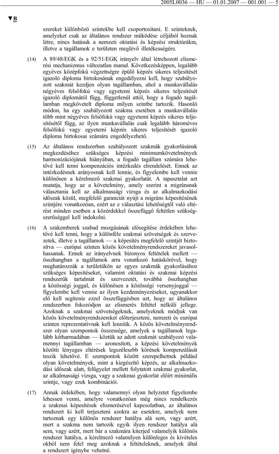 (14) A 89/48/EGK és a 92/51/EGK irányelv által létrehozott elismerési mechanizmus változatlan marad.