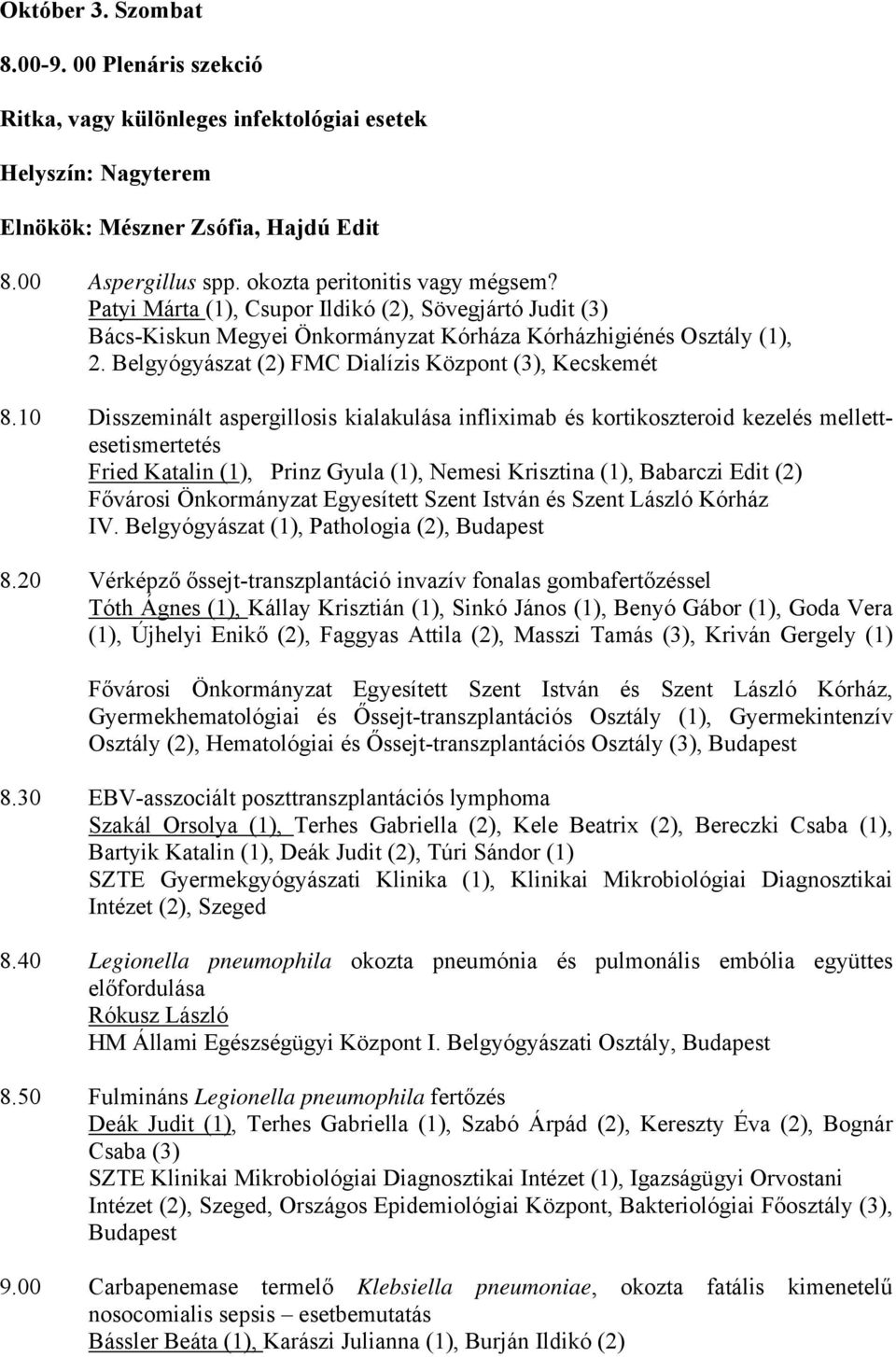 10 Disszeminált aspergillosis kialakulása infliximab és kortikoszteroid kezelés mellettesetismertetés Fried Katalin (1), Prinz Gyula (1), Nemesi Krisztina (1), Babarczi Edit (2) Fővárosi Önkormányzat