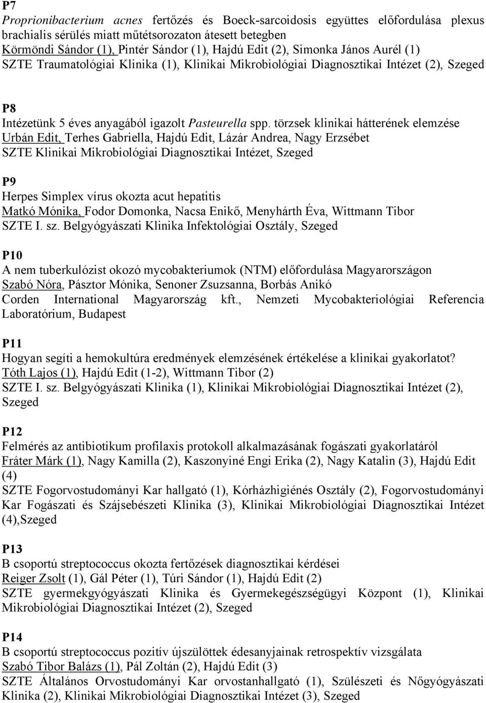 törzsek klinikai hátterének elemzése Urbán Edit, Terhes Gabriella, Hajdú Edit, Lázár Andrea, Nagy Erzsébet SZTE Klinikai Mikrobiológiai Diagnosztikai Intézet, Szeged P9 Herpes Simplex vírus okozta