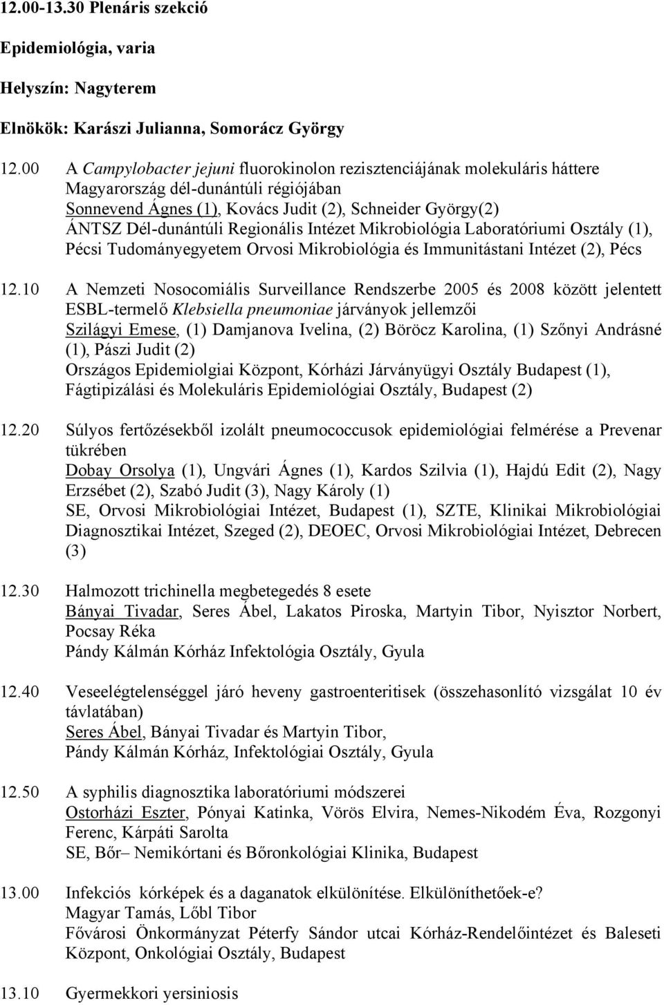 Regionális Intézet Mikrobiológia Laboratóriumi Osztály (1), Pécsi Tudományegyetem Orvosi Mikrobiológia és Immunitástani Intézet (2), Pécs 12.