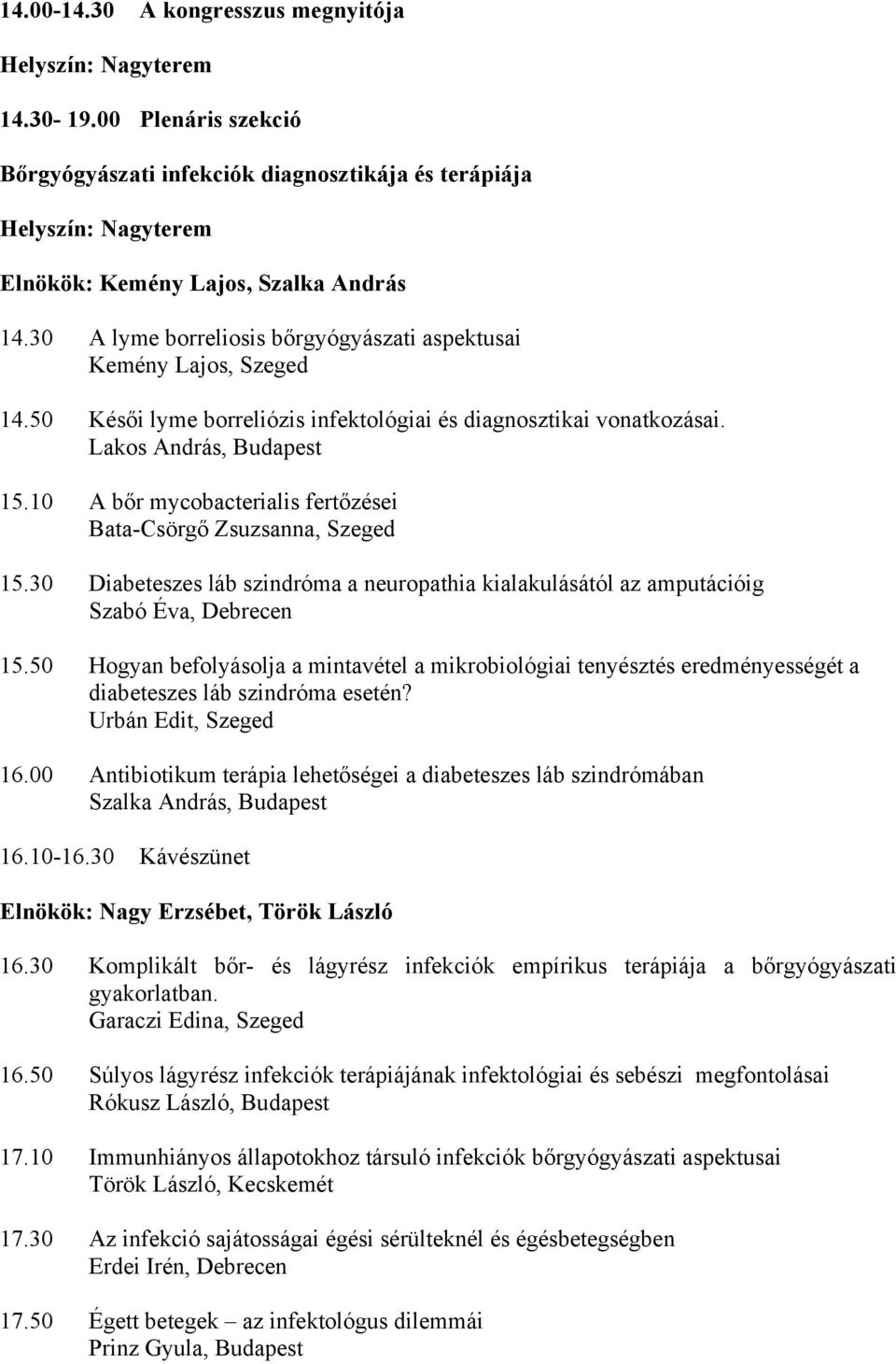 10 A bőr mycobacterialis fertőzései Bata-Csörgő Zsuzsanna, Szeged 15.30 Diabeteszes láb szindróma a neuropathia kialakulásától az amputációig Szabó Éva, Debrecen 15.