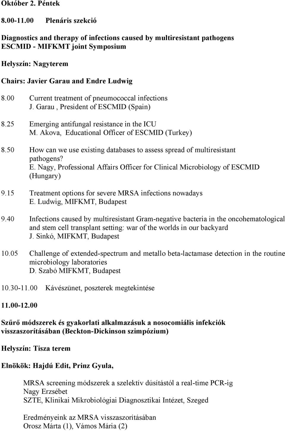 50 How can we use existing databases to assess spread of multiresistant pathogens? E. Nagy, Professional Affairs Officer for Clinical Microbiology of ESCMID (Hungary) 9.