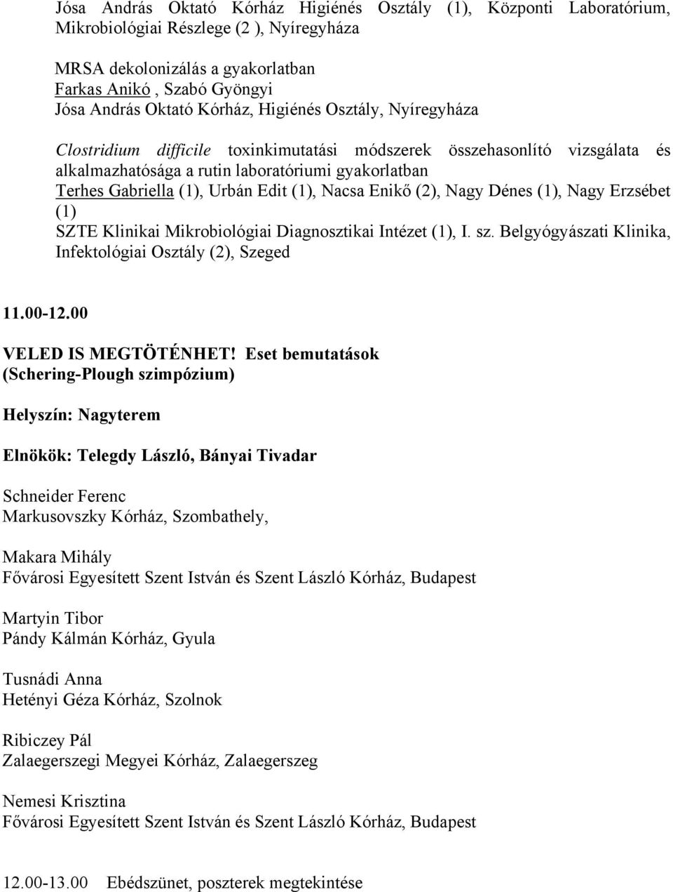 (1), Nacsa Enikő (2), Nagy Dénes (1), Nagy Erzsébet (1) SZTE Klinikai Mikrobiológiai Diagnosztikai Intézet (1), I. sz. Belgyógyászati Klinika, Infektológiai Osztály (2), Szeged 11.00-12.