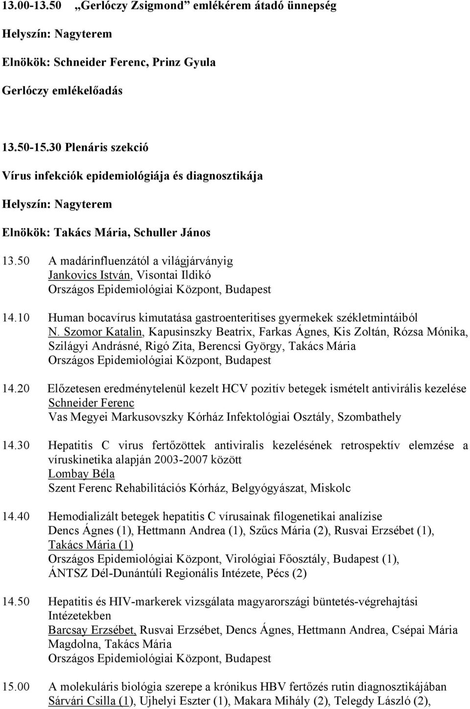 50 A madárinfluenzától a világjárványig Jankovics István, Visontai Ildikó Országos Epidemiológiai Központ, Budapest 14.10 Human bocavírus kimutatása gastroenteritises gyermekek székletmintáiból N.