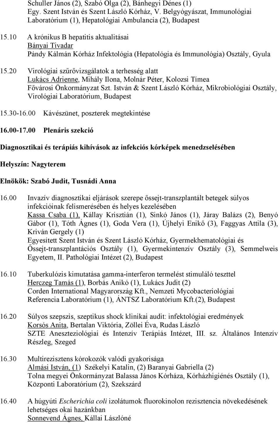 20 Virológiai szűrővizsgálatok a terhesség alatt Lukács Adrienne, Mihály Ilona, Molnár Péter, Kolozsi Tímea Fővárosi Önkormányzat Szt.