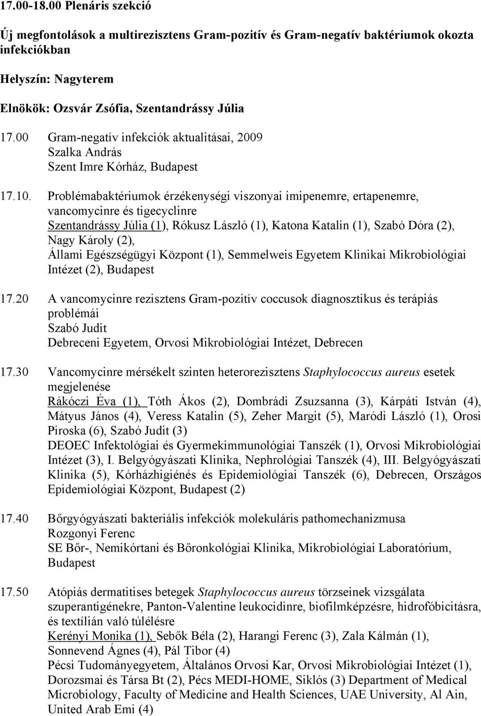 Problémabaktériumok érzékenységi viszonyai imipenemre, ertapenemre, vancomycinre és tigecyclinre Szentandrássy Júlia (1), Rókusz László (1), Katona Katalin (1), Szabó Dóra (2), Nagy Károly (2),