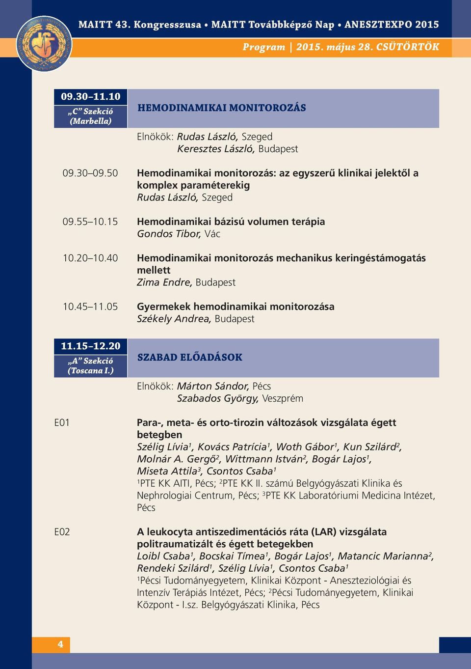 40 Hemodinamikai monitorozás mechanikus keringéstámogatás mellett Zima Endre, Budapest 0.45.05 Gyermekek hemodinamikai monitorozása Székely Andrea, Budapest.5 2.20 A Szekció (Toscana I.