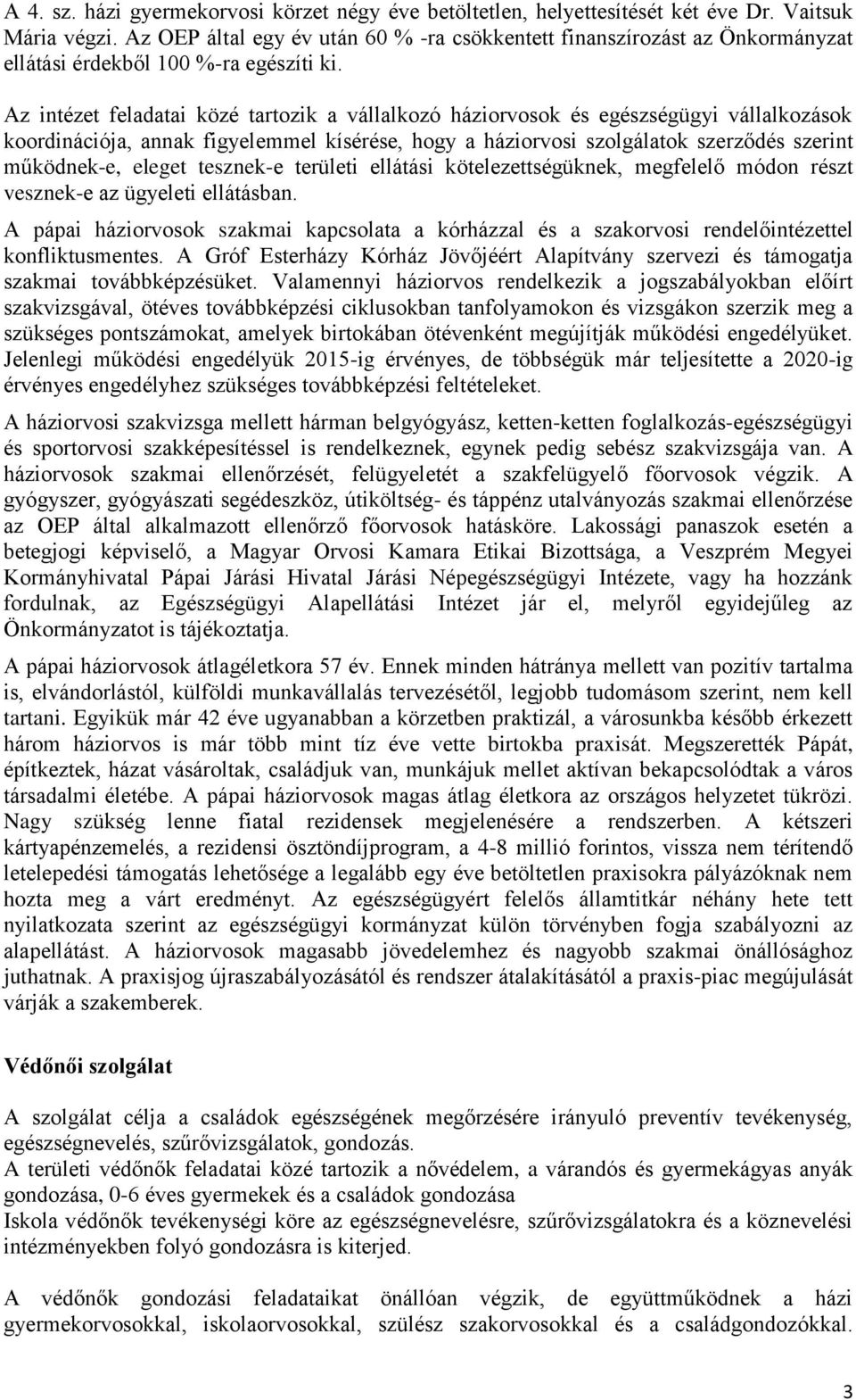 Az intézet feladatai közé tartozik a vállalkozó háziorvosok és egészségügyi vállalkozások koordinációja, annak figyelemmel kísérése, hogy a háziorvosi szolgálatok szerződés szerint működnek-e, eleget