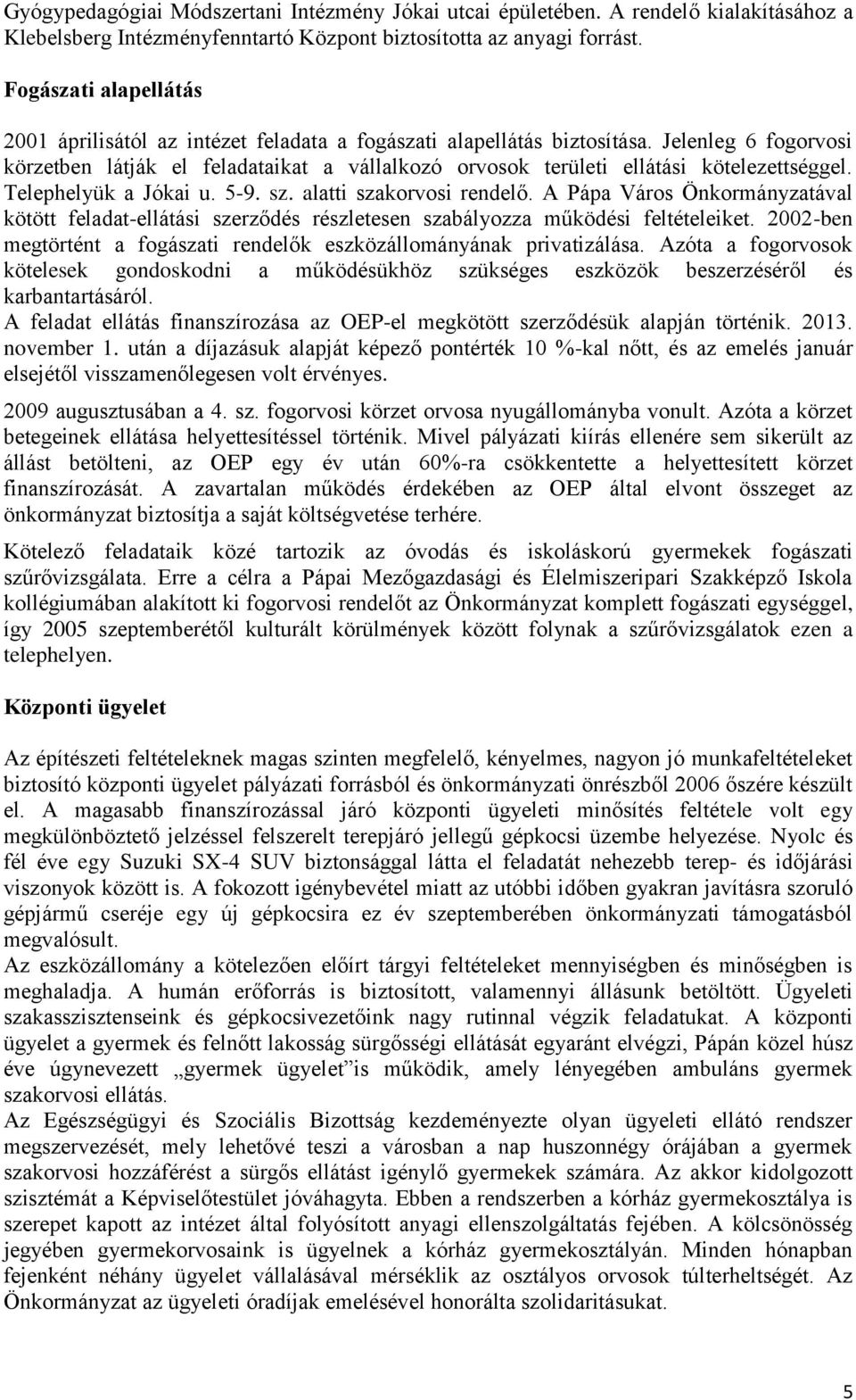 Jelenleg 6 fogorvosi körzetben látják el feladataikat a vállalkozó orvosok területi ellátási kötelezettséggel. Telephelyük a Jókai u. 5-9. sz. alatti szakorvosi rendelő.