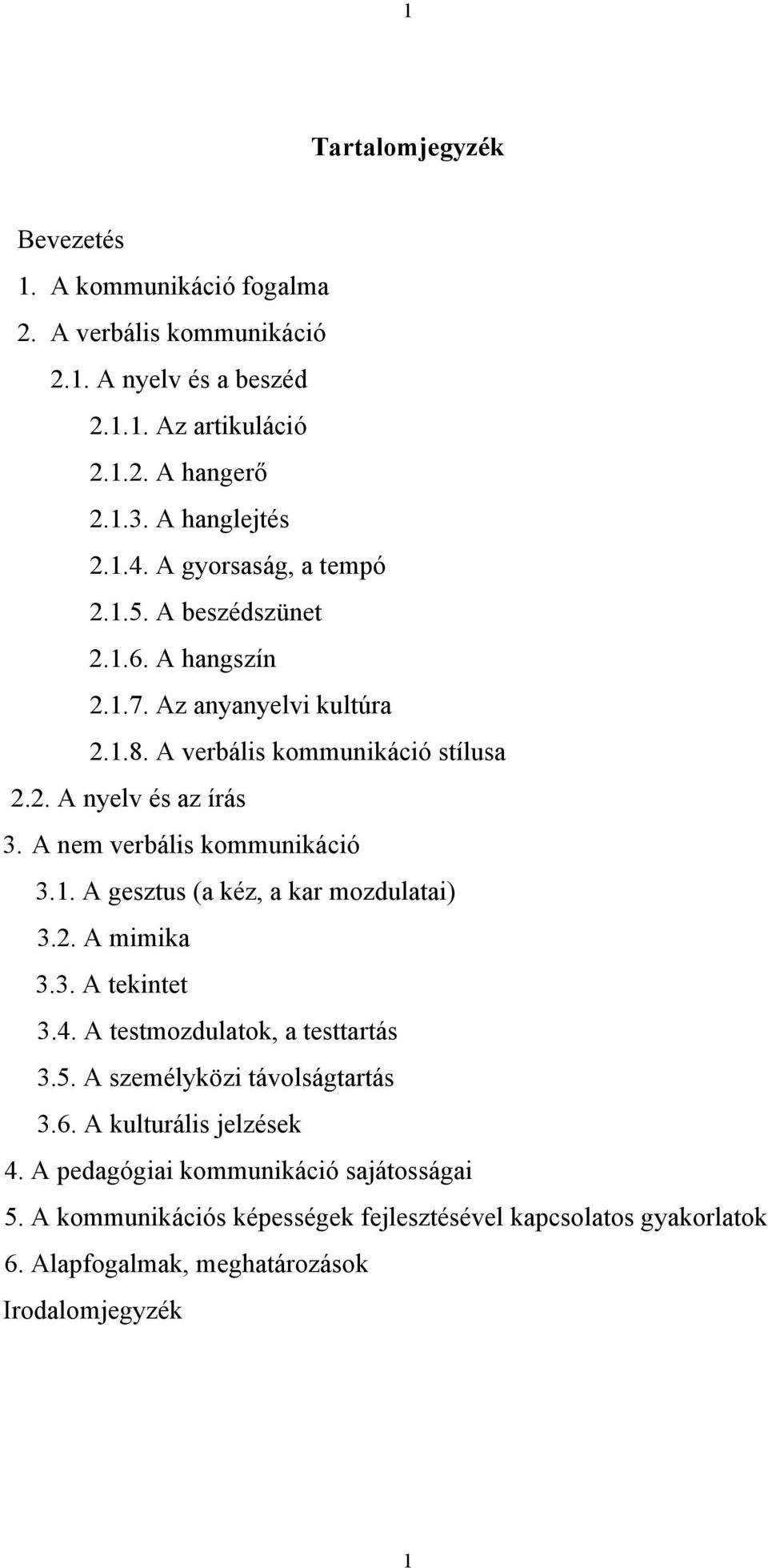 A nem verbális kommunikáció 3.1. A gesztus (a kéz, a kar mozdulatai) 3.2. A mimika 3.3. A tekintet 3.4. A testmozdulatok, a testtartás 3.5. A személyközi távolságtartás 3.