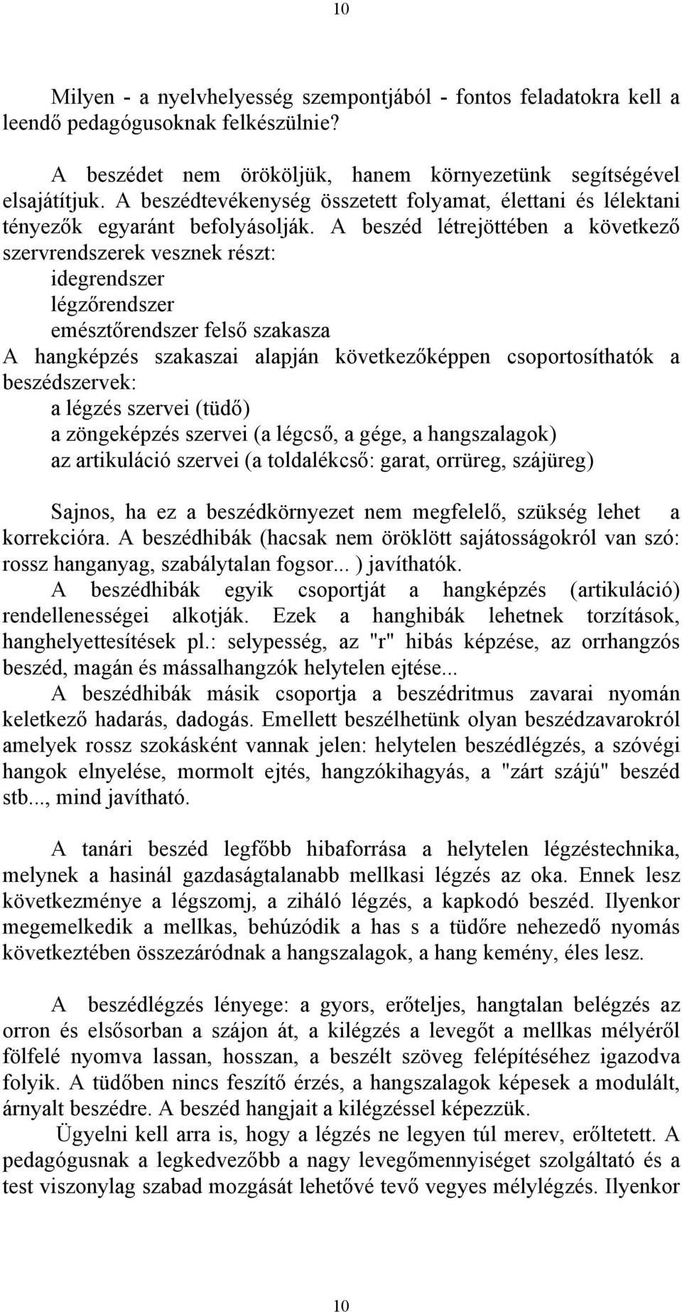 A beszéd létrejöttében a következő szervrendszerek vesznek részt: idegrendszer légzőrendszer emésztőrendszer felső szakasza A hangképzés szakaszai alapján következőképpen csoportosíthatók a