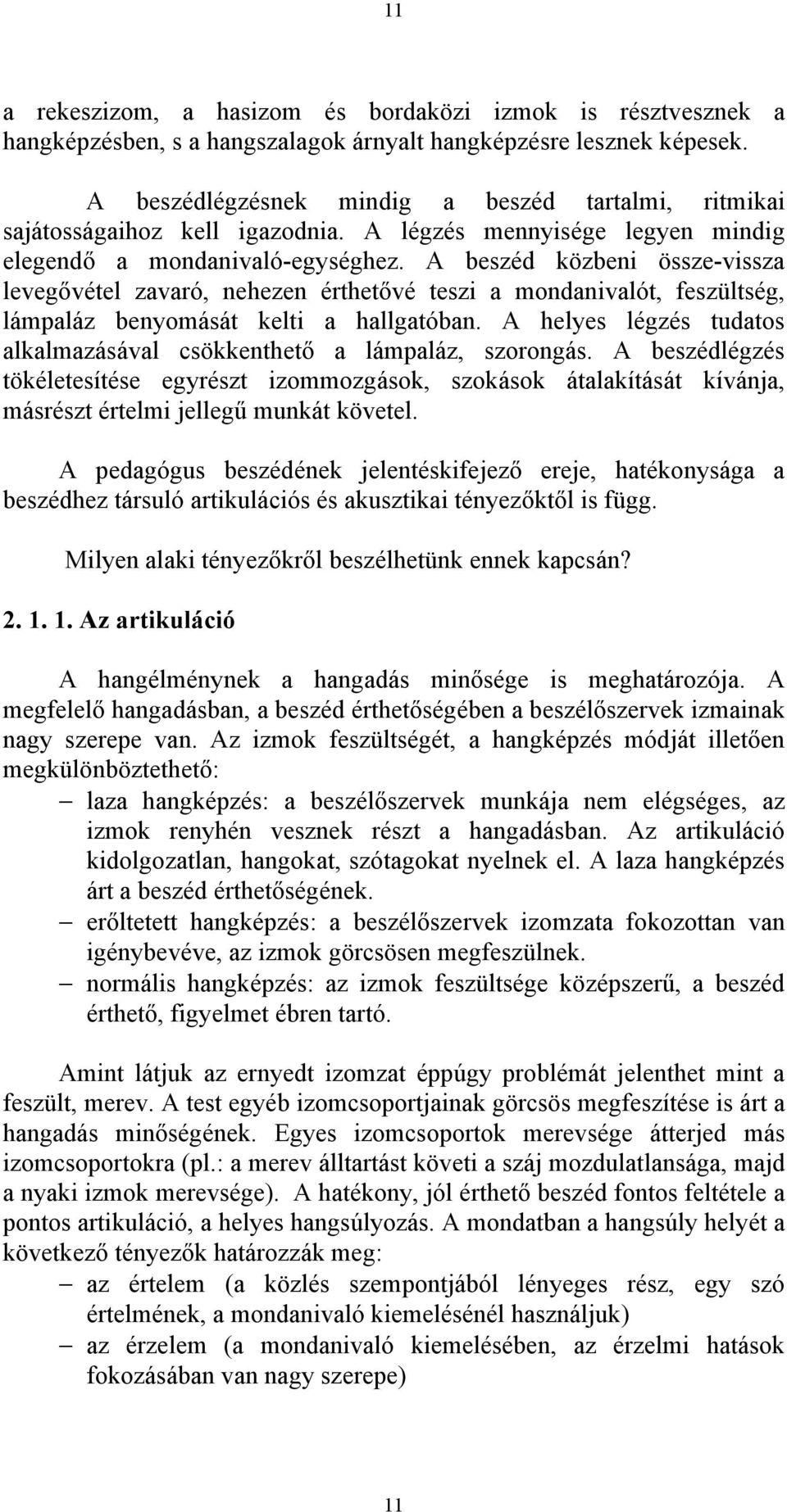 A beszéd közbeni össze-vissza levegővétel zavaró, nehezen érthetővé teszi a mondanivalót, feszültség, lámpaláz benyomását kelti a hallgatóban.