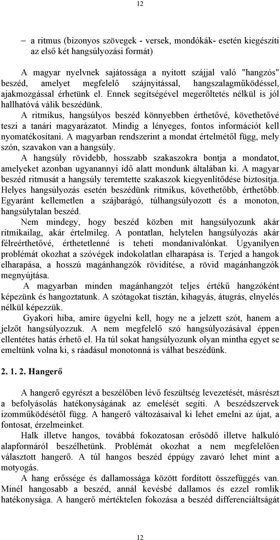 A ritmikus, hangsúlyos beszéd könnyebben érthetővé, követhetővé teszi a tanári magyarázatot. Mindig a lényeges, fontos információt kell nyomatékosítani.