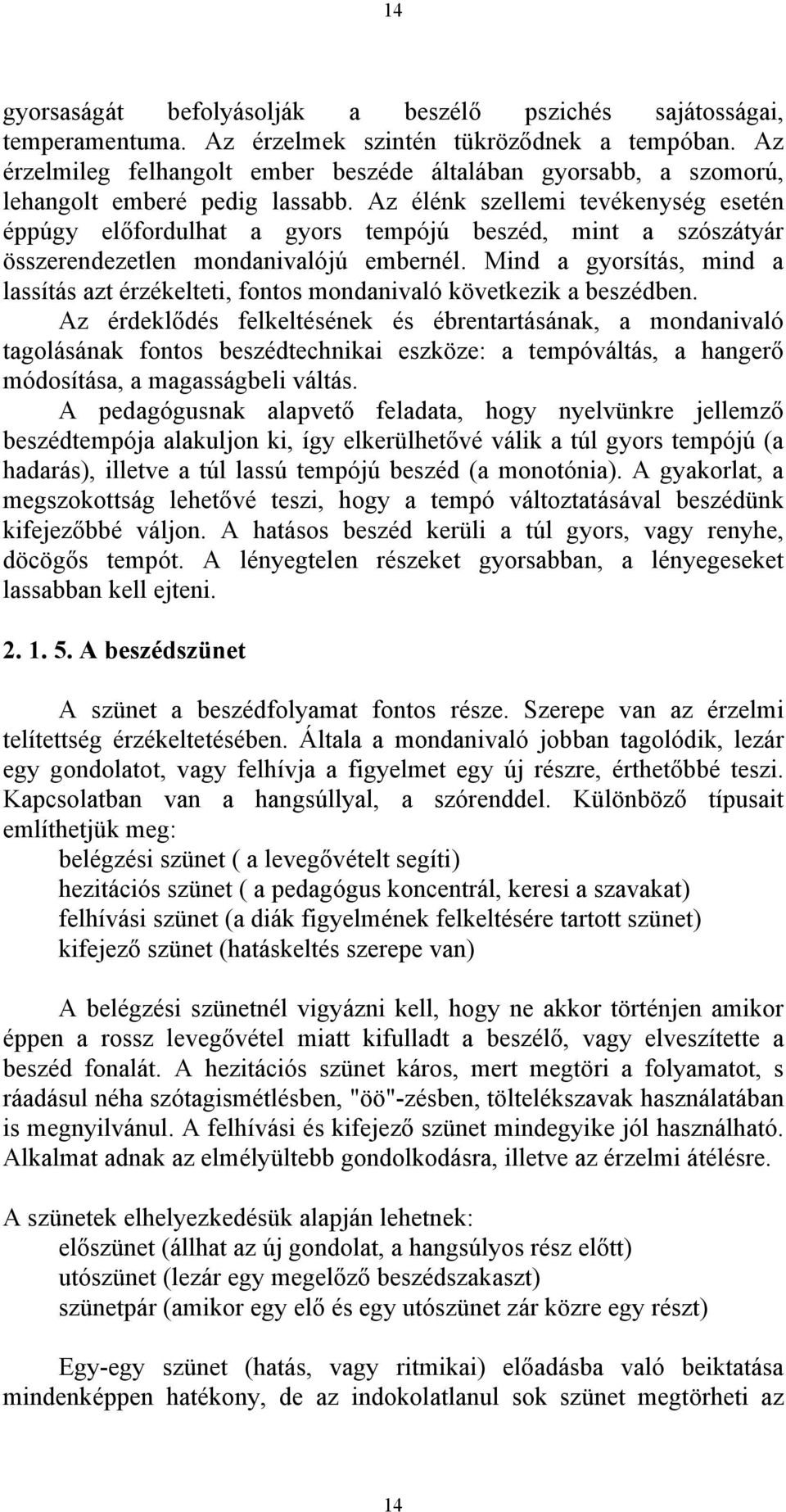 Az élénk szellemi tevékenység esetén éppúgy előfordulhat a gyors tempójú beszéd, mint a szószátyár összerendezetlen mondanivalójú embernél.