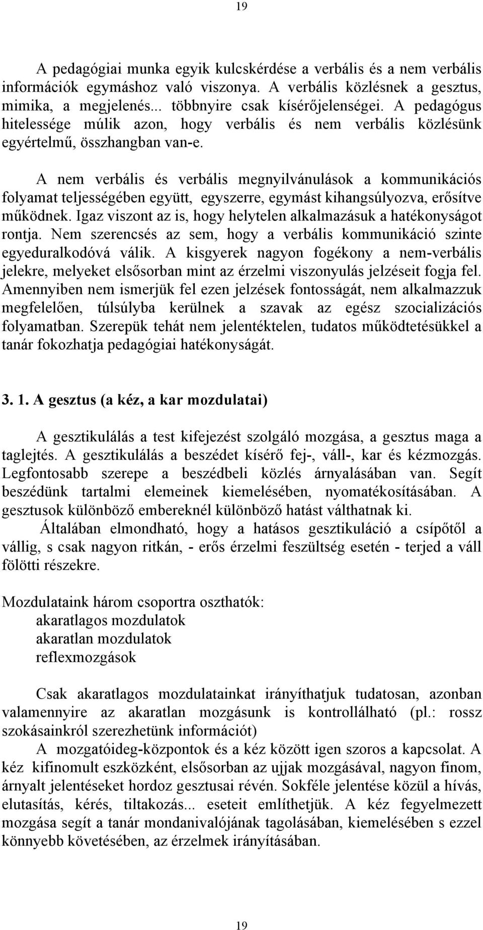 A nem verbális és verbális megnyilvánulások a kommunikációs folyamat teljességében együtt, egyszerre, egymást kihangsúlyozva, erősítve működnek.