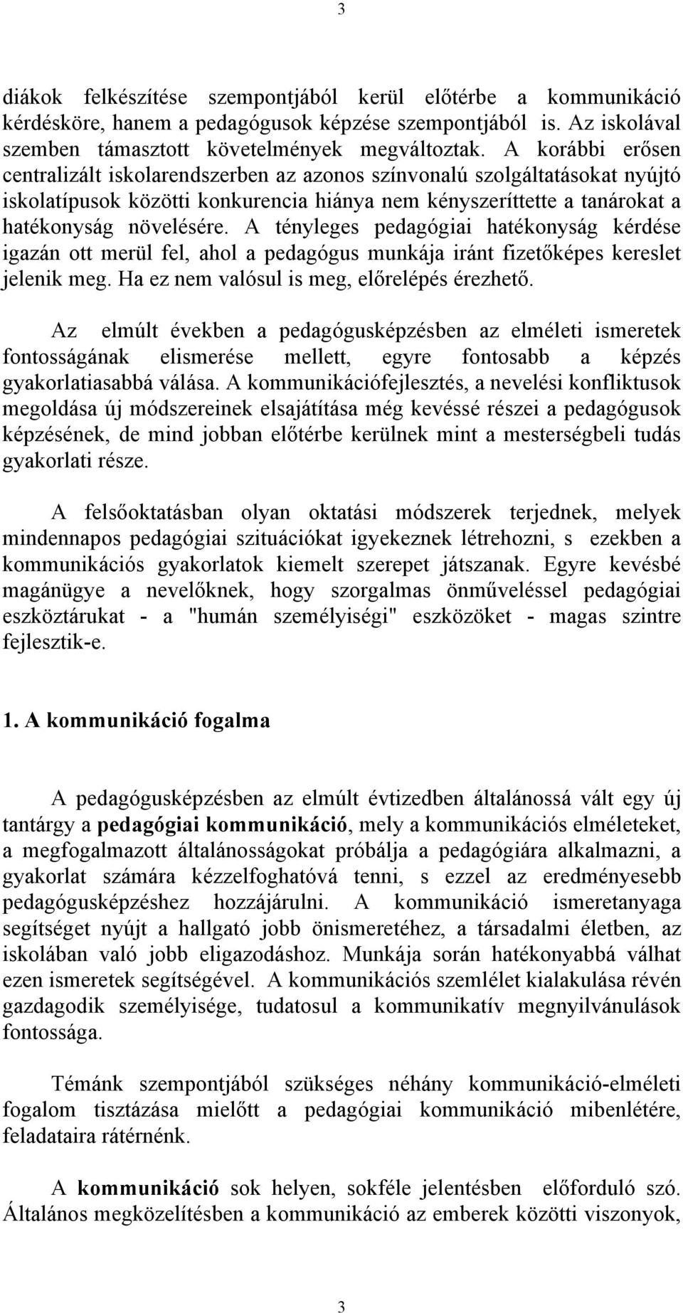 A tényleges pedagógiai hatékonyság kérdése igazán ott merül fel, ahol a pedagógus munkája iránt fizetőképes kereslet jelenik meg. Ha ez nem valósul is meg, előrelépés érezhető.