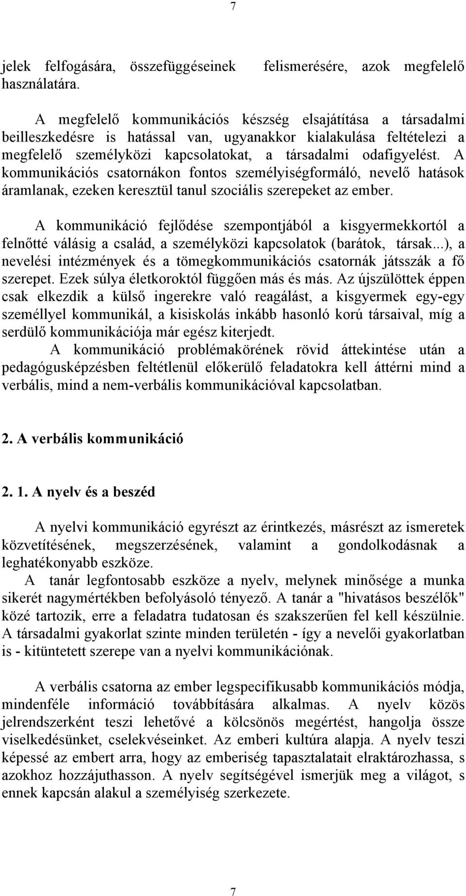 társadalmi odafigyelést. A kommunikációs csatornákon fontos személyiségformáló, nevelő hatások áramlanak, ezeken keresztül tanul szociális szerepeket az ember.