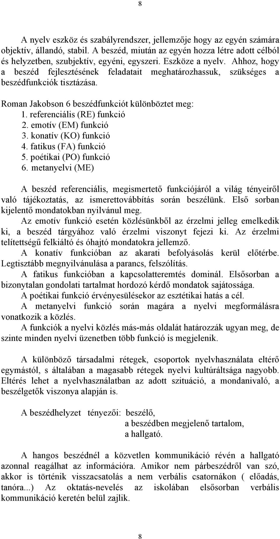 referenciális (RE) funkció 2. emotív (EM) funkció 3. konatív (KO) funkció 4. fatikus (FA) funkció 5. poétikai (PO) funkció 6.