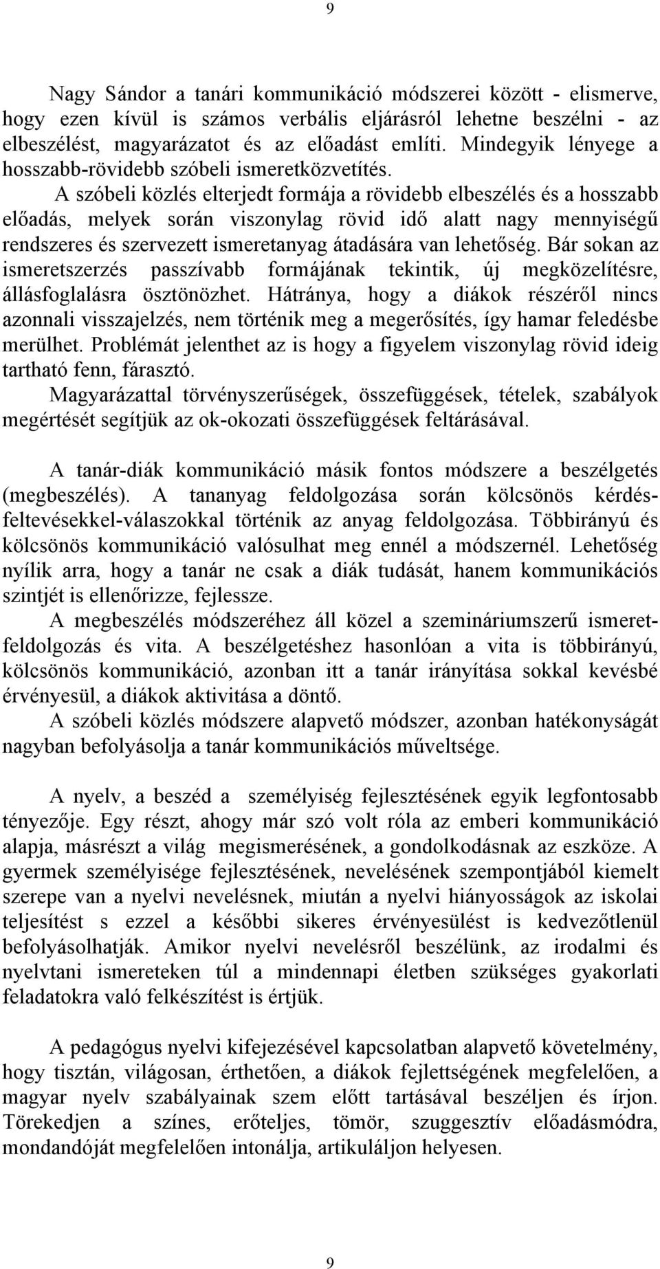 A szóbeli közlés elterjedt formája a rövidebb elbeszélés és a hosszabb előadás, melyek során viszonylag rövid idő alatt nagy mennyiségű rendszeres és szervezett ismeretanyag átadására van lehetőség.