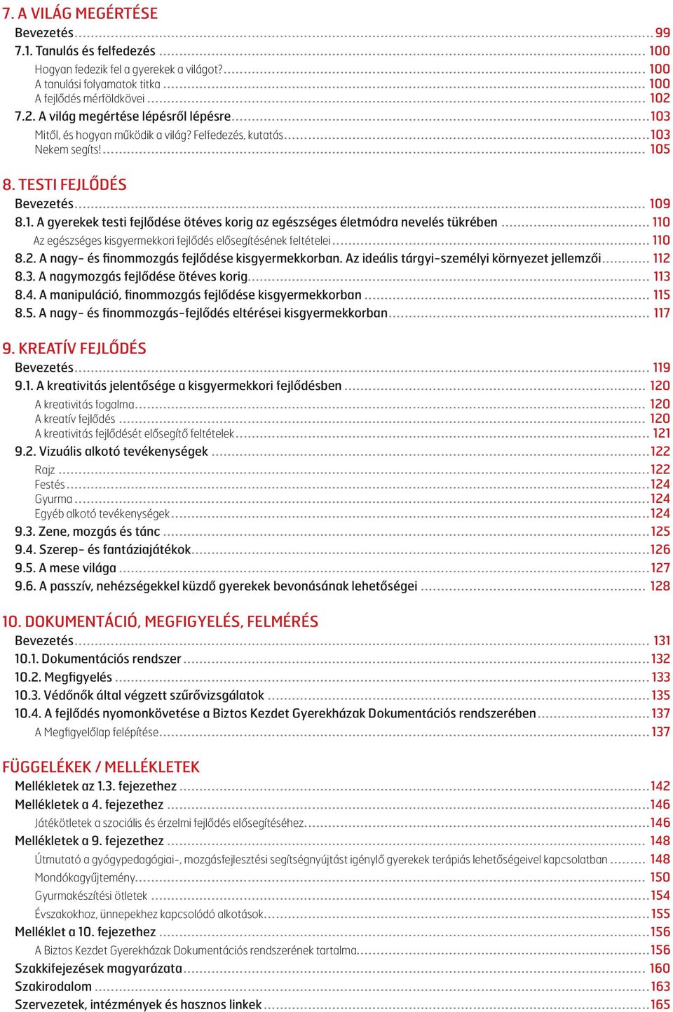 .. 110 Az egészséges kisgyermekkori fejlődés elősegítésének feltételei... 110 8.2. A nagy- és finommozgás fejlődése kisgyermekkorban. Az ideális tárgyi-személyi környezet jellemzői... 112 8.3.