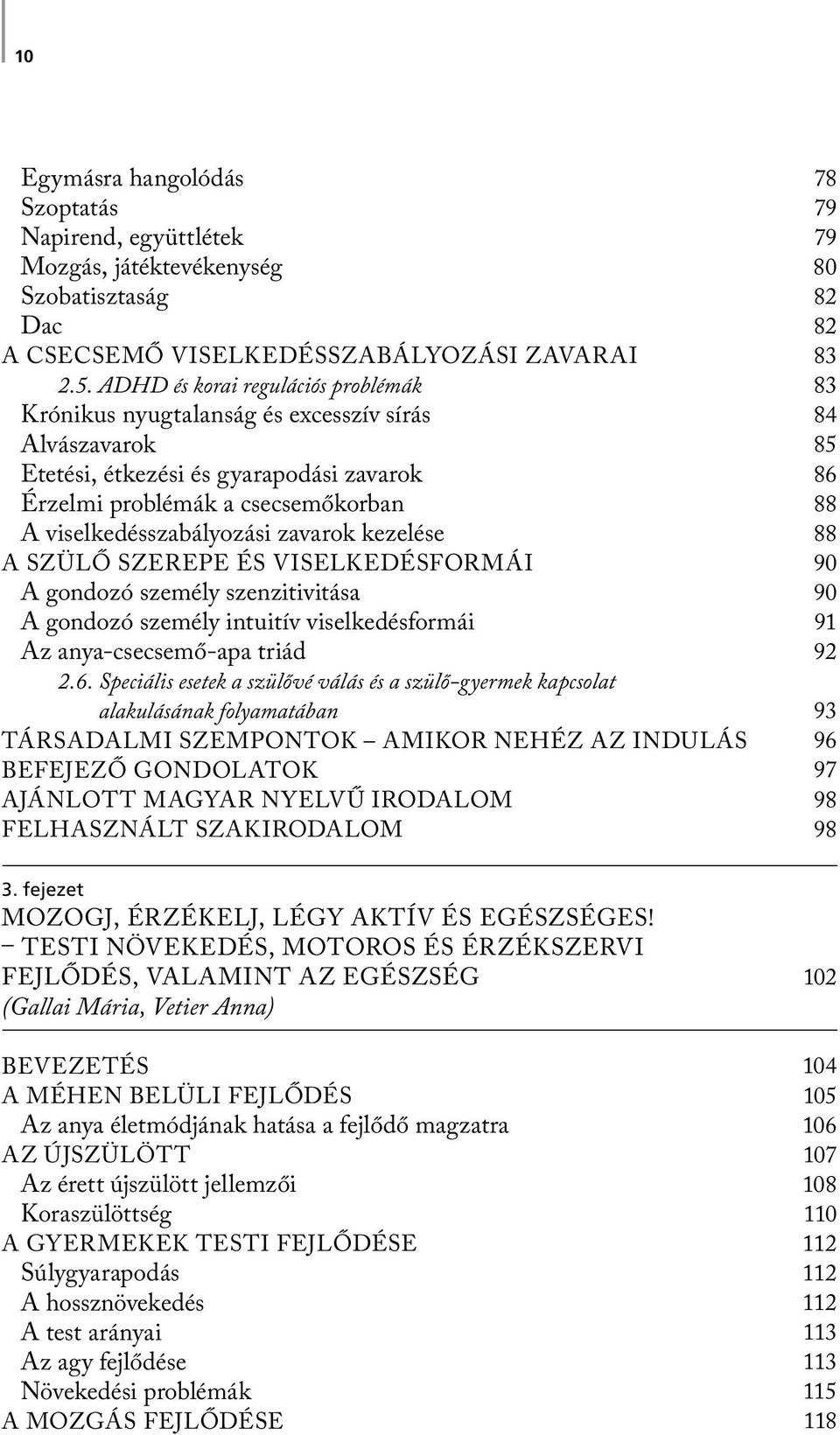 kezelése A SZÜLŐ SZEREPE ÉS VISELKEDÉSFORMÁI A gondozó személy szenzitivitása A gondozó személy intuitív viselkedésformái Az anya-csecsemő-apa triád 2.6.