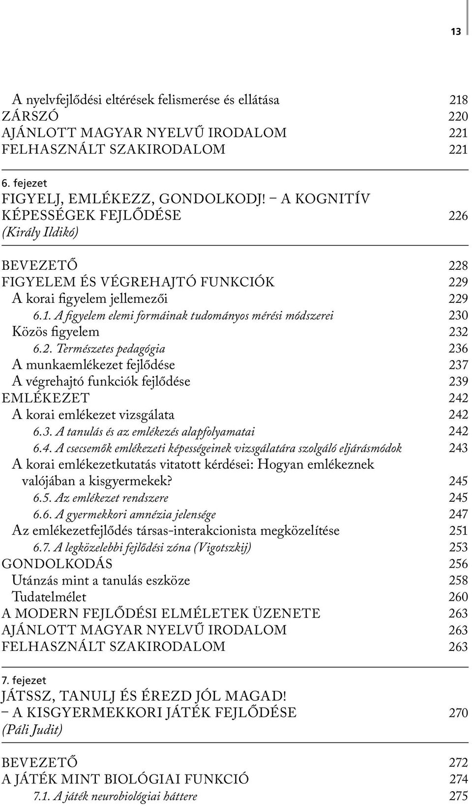 Természetes pedagógia A munkaemlékezet fejlődése A végrehajtó funkciók fejlődése EMLÉKEZET A korai emlékezet vizsgálata 6.3. A tanulás és az emlékezés alapfolyamatai 6.4.