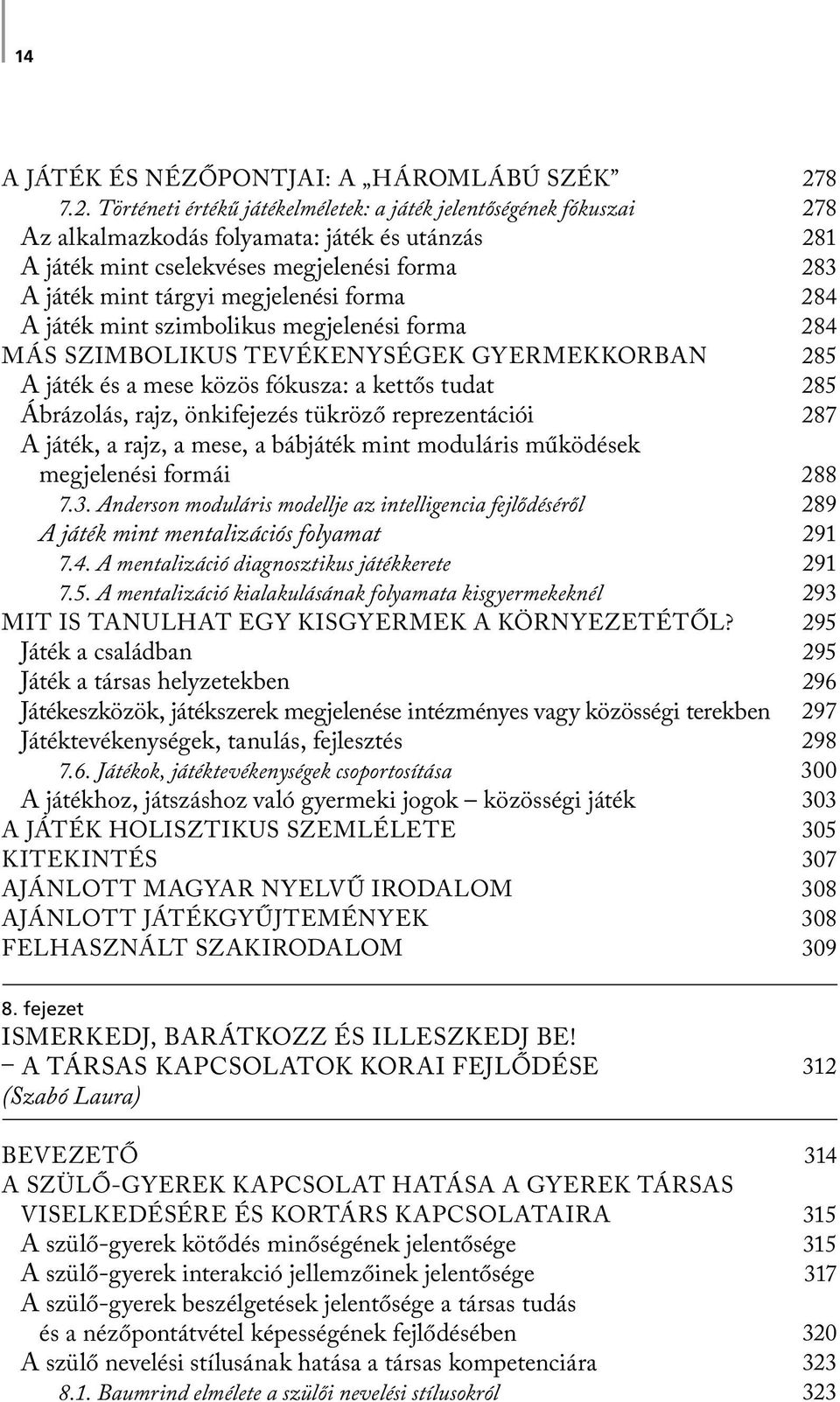 mint szimbolikus megjelenési forma MÁS SZIMBOLIKUS TEVÉKENYSÉGEK GYERMEKKORBAN A játék és a mese közös fókusza: a kettős tudat Ábrázolás, rajz, önkifejezés tükröző reprezentációi A játék, a rajz, a