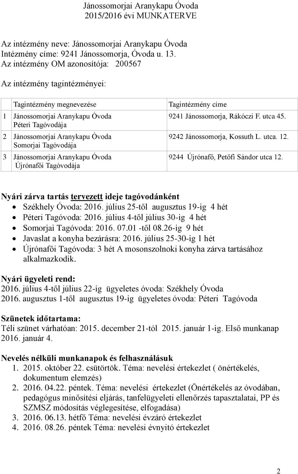 Jánossomorjai Aranykapu Óvoda Újrónafői Tagóvodája Tagintézmény címe 9241 Jánossomorja, ákóczi F. utca 45. 9242 Jánossomorja, Kossuth L. utca. 12. 9244 Újrónafő, Petőfi ándor utca 12.