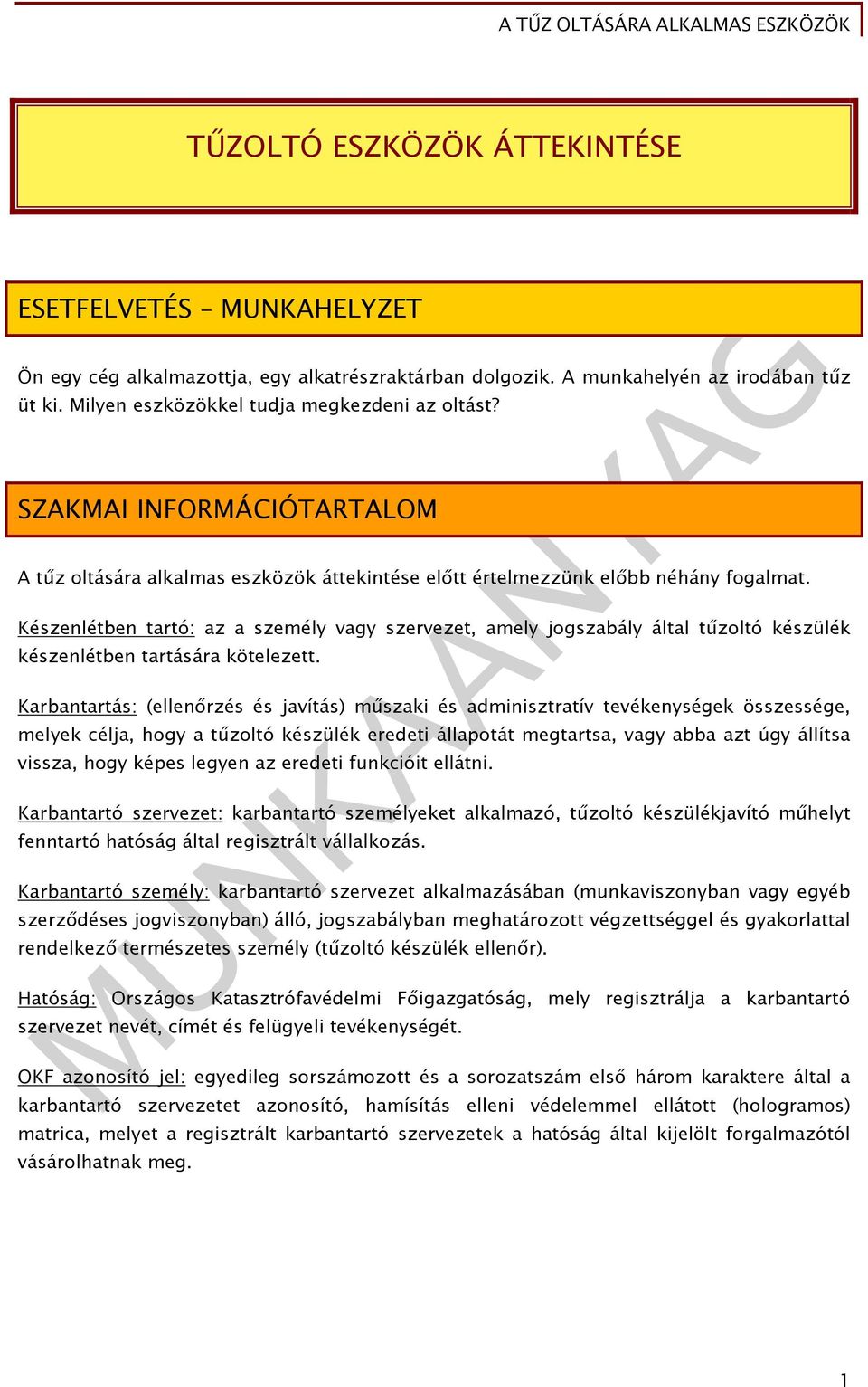 Készenlétben tartó: az a személy vagy szervezet, amely jogszabály által tűzoltó készülék készenlétben tartására kötelezett.