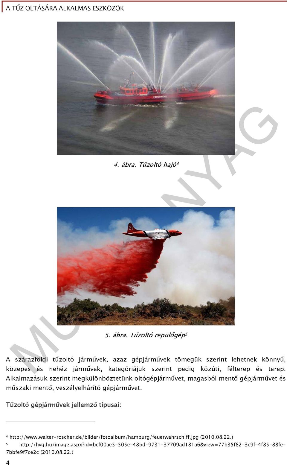 Tűzoltó repülőgép 5 A szárazföldi tűzoltó járművek, azaz gépjárművek tömegük szerint lehetnek könnyű, közepes és nehéz járművek, kategóriájuk szerint