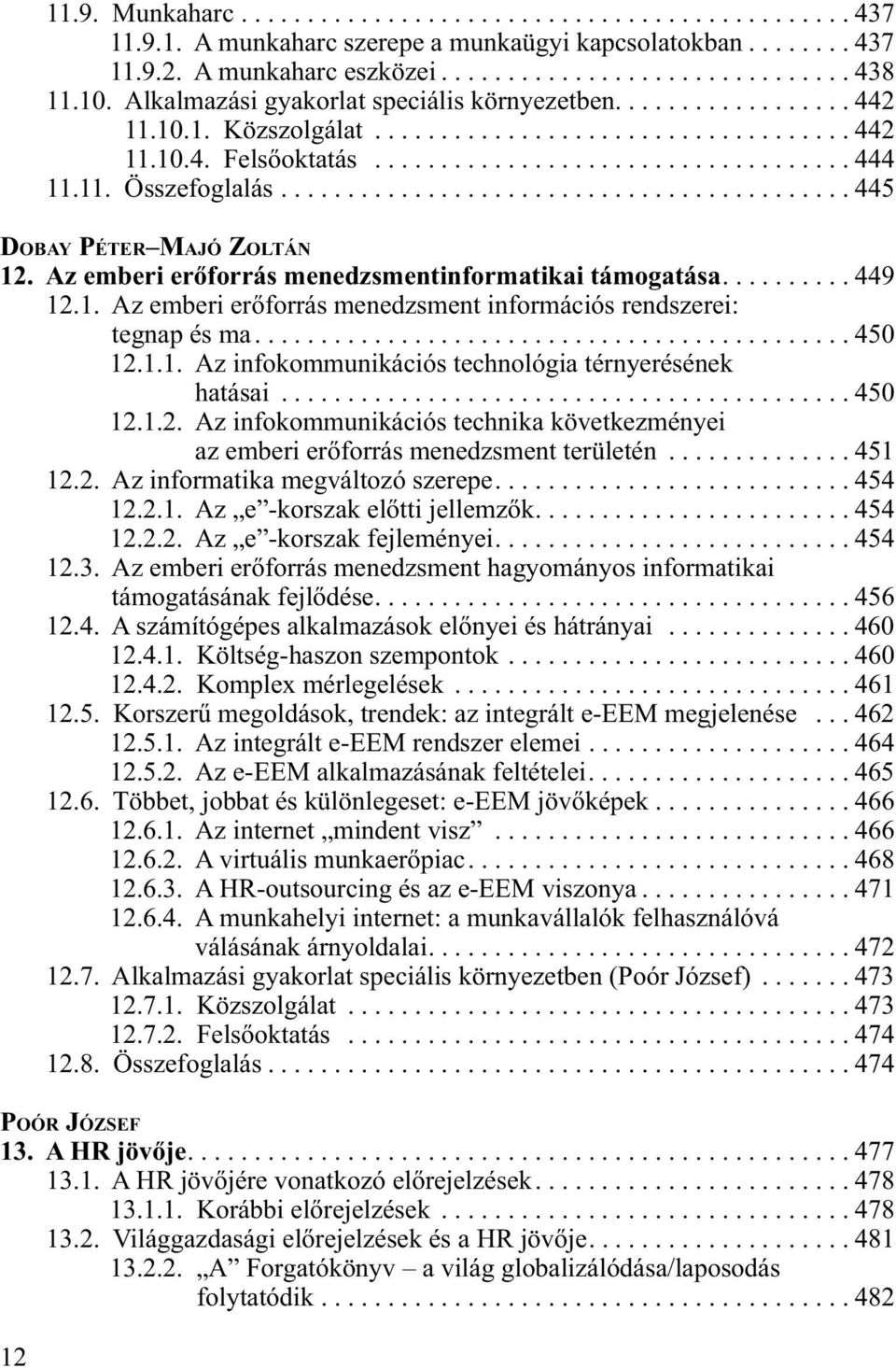 11. Összefoglalás........................................... 445 DOBAY PÉTER MAJÓ ZOLTÁN 12. Az emberi erőforrás menedzsmentinformatikai támogatása.......... 449 12.1. Az emberi erőforrás menedzsment információs rendszerei: tegnap és ma.