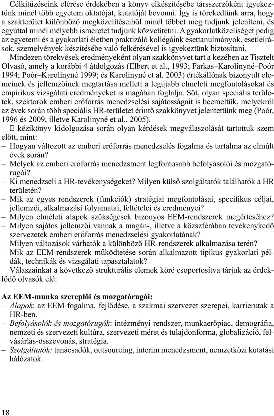 A gyakorlatközeliséget pedig az egyetemi és a gyakorlati életben praktizáló kollégáink esettanulmányok, esetleírások, szemelvények készítésébe való felkérésével is igyekeztünk biztosítani.