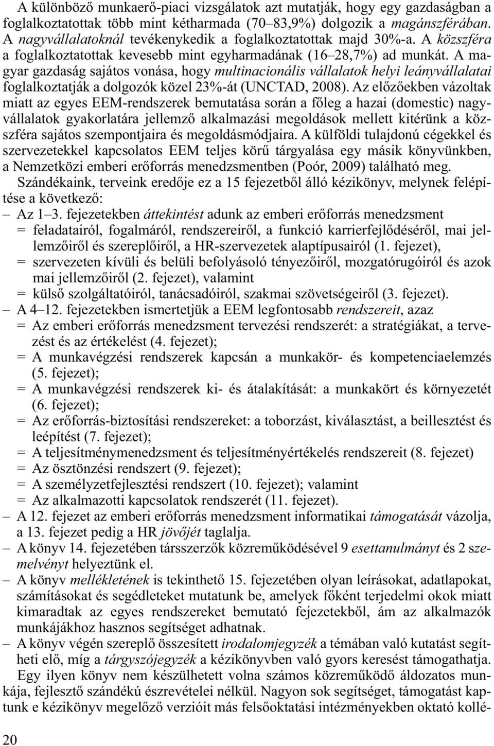 A magyar gazdaság sajátos vonása, hogy multinacionális vállalatok helyi leányvállalatai foglalkoztatják a dolgozók közel 23%-át (UNCTAD, 2008).