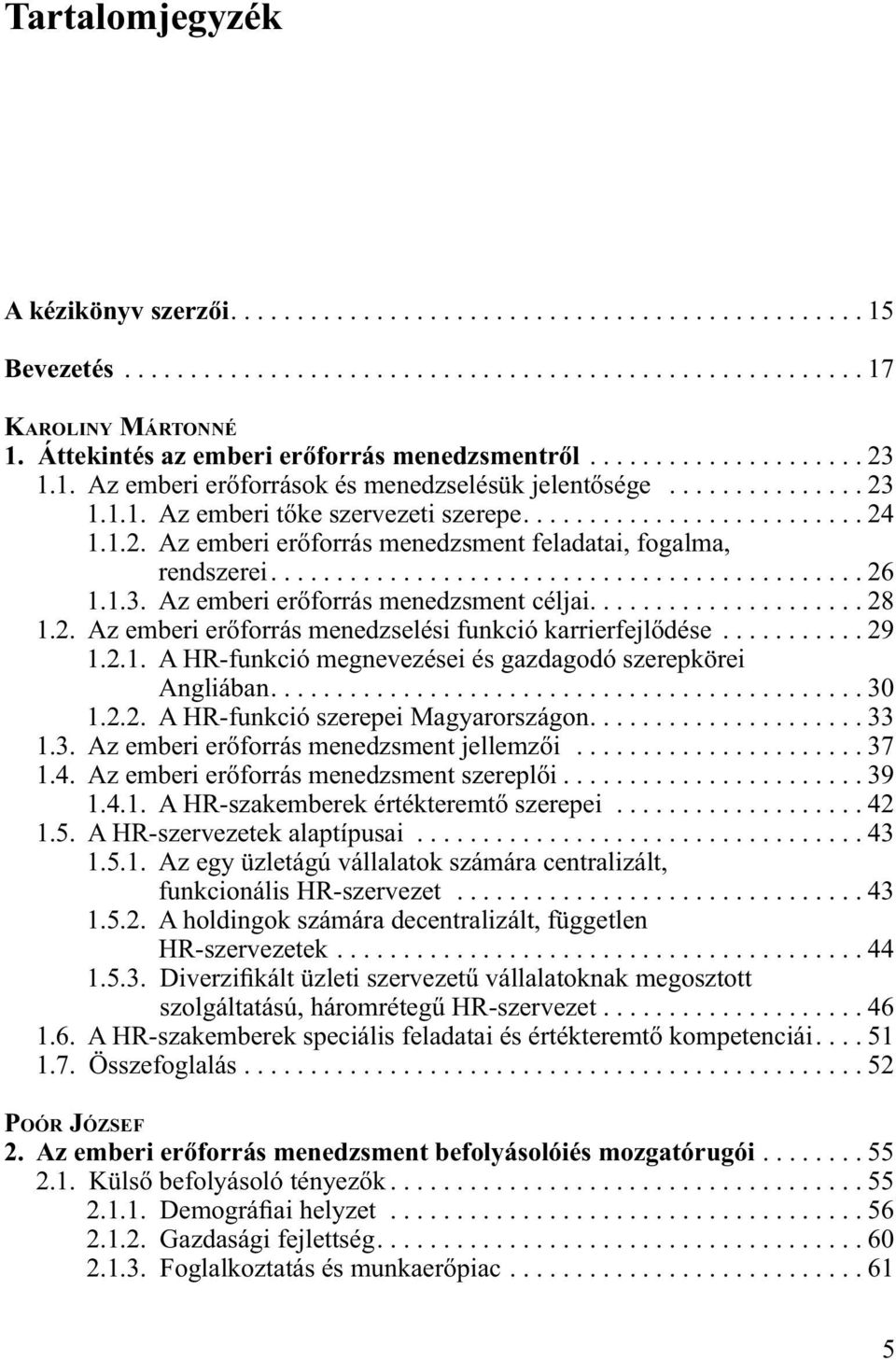 1.2. Az emberi erőforrás menedzsment feladatai, fogalma, rendszerei............................................. 26 1.1.3. Az emberi erőforrás menedzsment céljai..................... 28 1.2. Az emberi erőforrás menedzselési funkció karrierfejlődése.