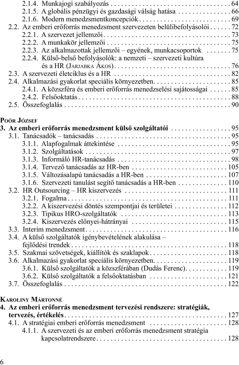 2.3. Az alkalmazottak jellemzői egyének, munkacsoportok....... 75 2.2.4. Külső-belső befolyásolók: a nemzeti szervezeti kultúra és a HR (JARJABKA ÁKOS)................................. 76 2.3. A szervezeti életciklus és a HR.