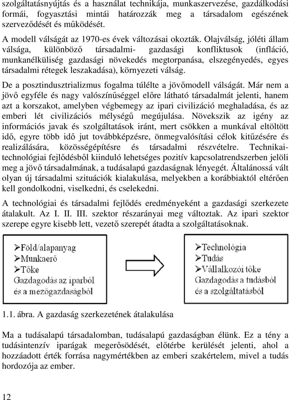 Olajválság, jóléti állam válsága, különböző társadalmi- gazdasági konfliktusok (infláció, munkanélküliség gazdasági növekedés megtorpanása, elszegényedés, egyes társadalmi rétegek leszakadása),