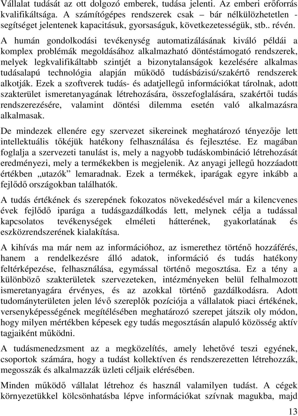 A humán gondolkodási tevékenység automatizálásának kiváló példái a komplex problémák megoldásához alkalmazható döntéstámogató rendszerek, melyek legkvalifikáltabb szintjét a bizonytalanságok