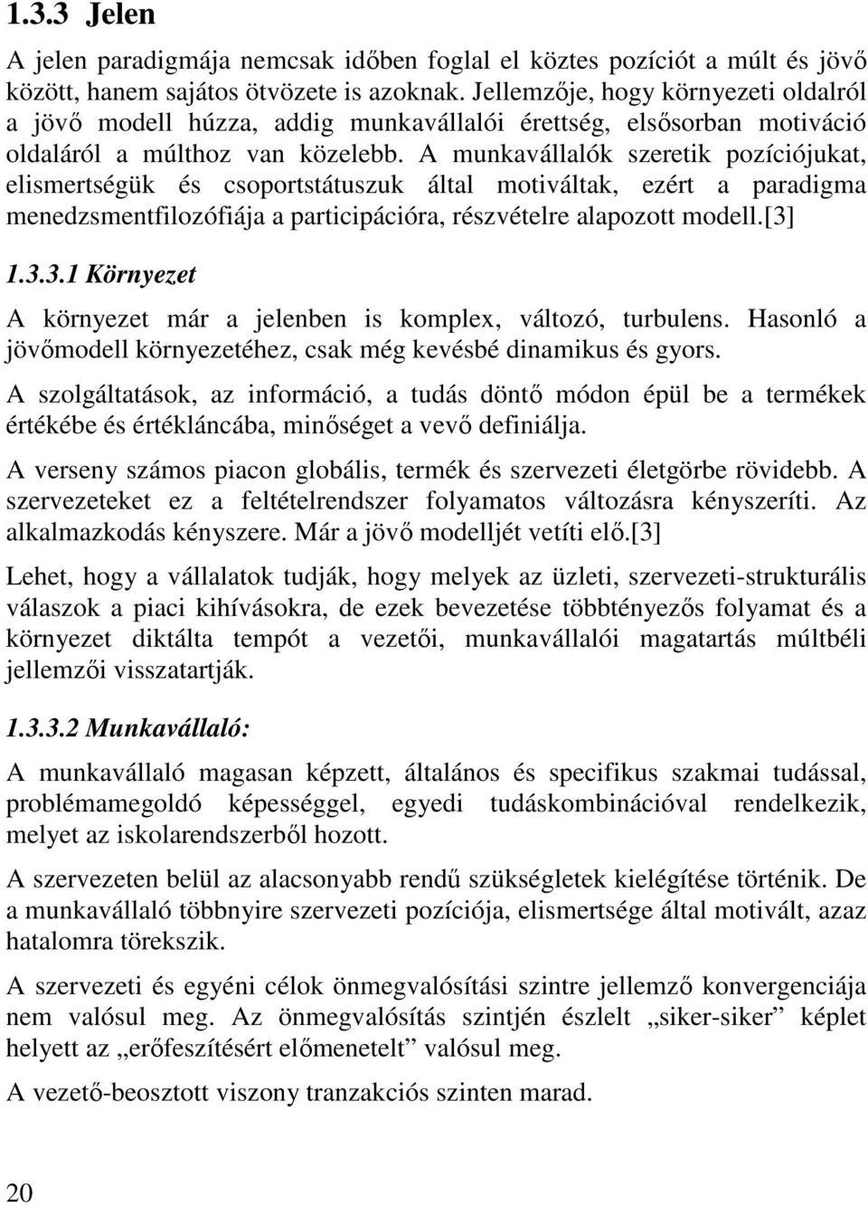 A munkavállalók szeretik pozíciójukat, elismertségük és csoportstátuszuk által motiváltak, ezért a paradigma menedzsmentfilozófiája a participációra, részvételre alapozott modell.[3]